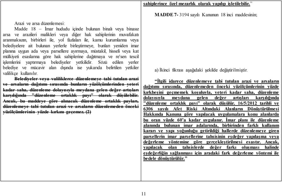 kamu kurumlarına veya belediyelere ait bulunan yerlerle birleştirmeye, bunları yeniden imar planına uygun ada veya parsellere ayırmaya, müstakil, hisseli veya kat mülkiyeti esaslarına göre hak