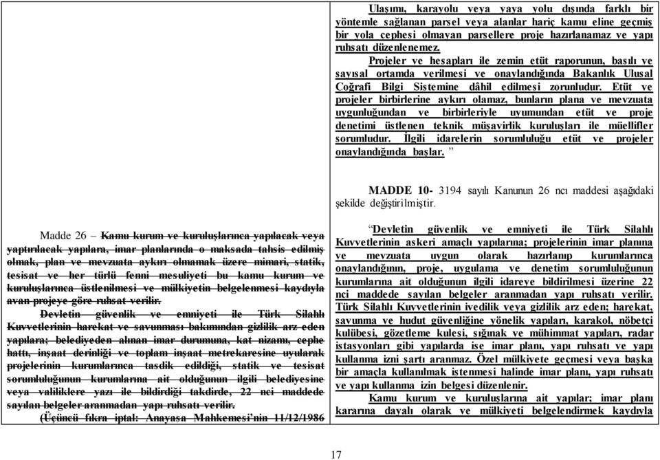 Etüt ve projeler birbirlerine aykırı olamaz, bunların plana ve mevzuata uygunluğundan ve birbirleriyle uyumundan etüt ve proje denetimi üstlenen teknik müşavirlik kuruluşları ile müellifler