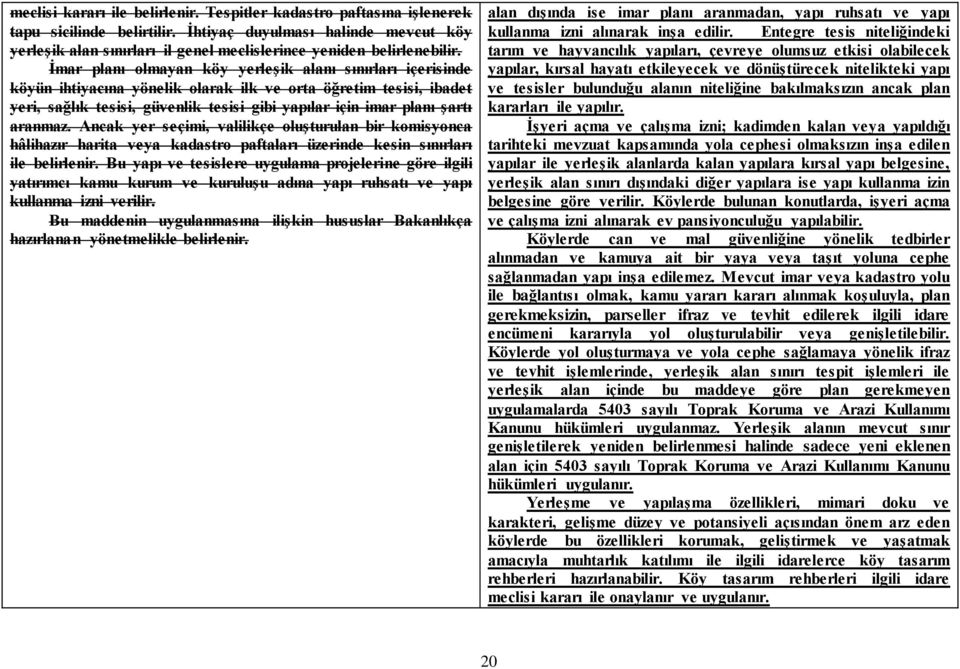 İmar planı olmayan köy yerleşik alanı sınırları içerisinde köyün ihtiyacına yönelik olarak ilk ve orta öğretim tesisi, ibadet yeri, sağlık tesisi, güvenlik tesisi gibi yapılar için imar planı şartı