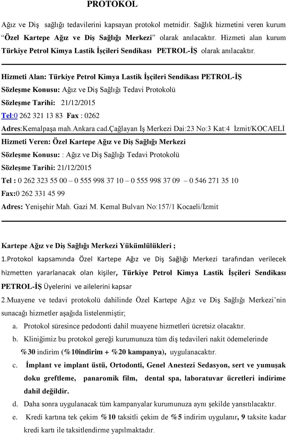 Hizmeti Alan: Türkiye Petrol Kimya Lastik İşçileri Sendikası PETROL-İŞ Sözleşme Konusu: Ağız ve Diş Sağlığı Tedavi Protokolü Sözleşme Tarihi: 21/12/2015 Tel:0 262 321 13 83 Fax : 0262 Adres:Kemalpaşa