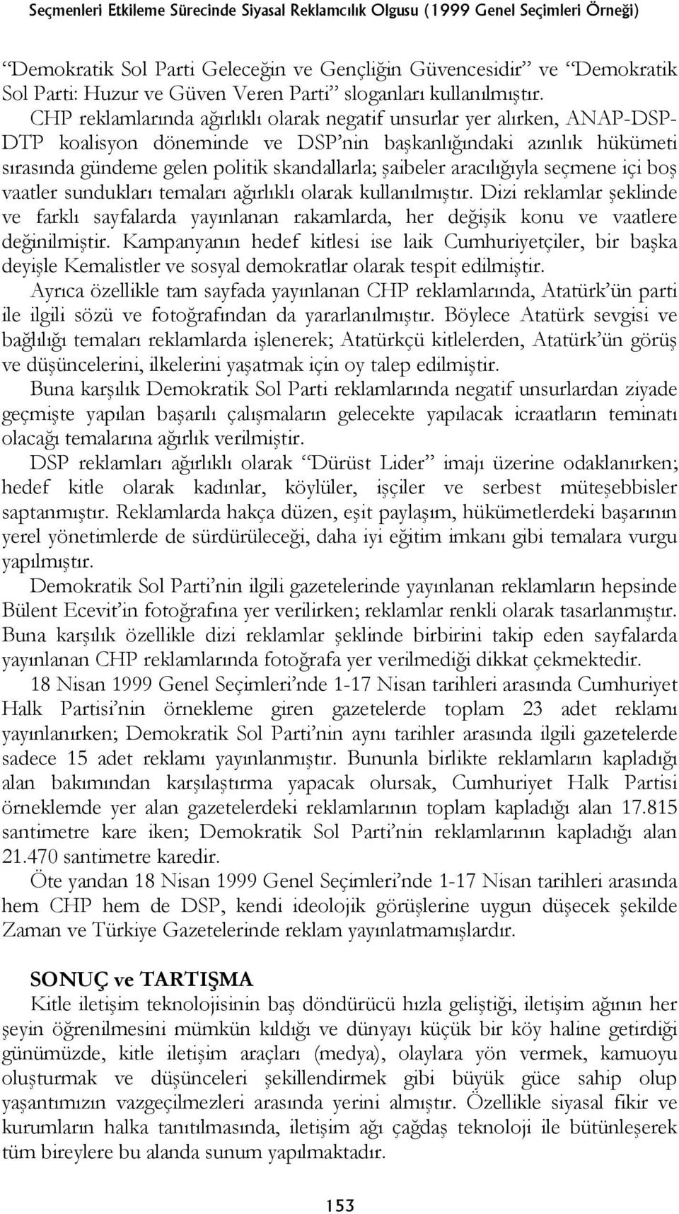 CHP reklamlarında ağırlıklı olarak negatif unsurlar yer alırken, ANAP-DSP- DTP koalisyon döneminde ve DSP nin başkanlığındaki azınlık hükümeti sırasında gündeme gelen politik skandallarla; şaibeler