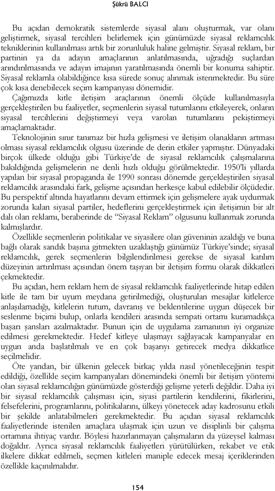 Siyasal reklamla olabildiğince kısa sürede sonuç alınmak istenmektedir. Bu süre çok kısa denebilecek seçim kampanyası dönemidir.