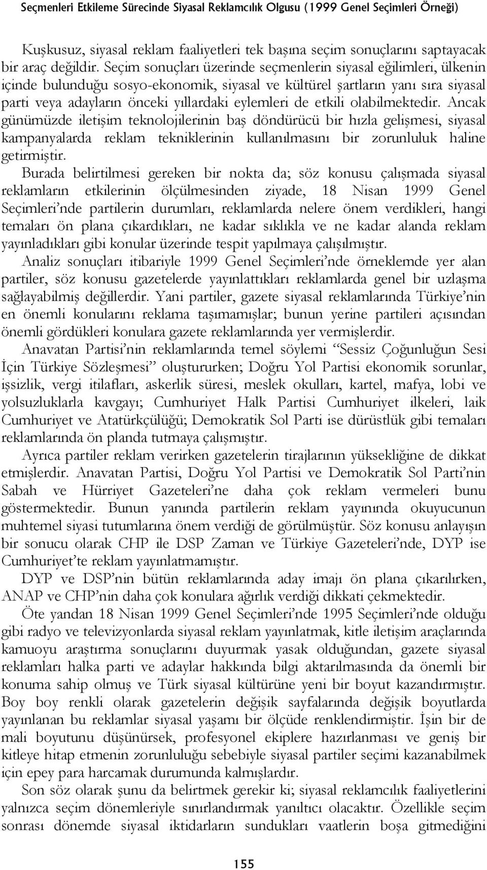 etkili olabilmektedir. Ancak günümüzde iletişim teknolojilerinin baş döndürücü bir hızla gelişmesi, siyasal kampanyalarda reklam tekniklerinin kullanılmasını bir zorunluluk haline getirmiştir.