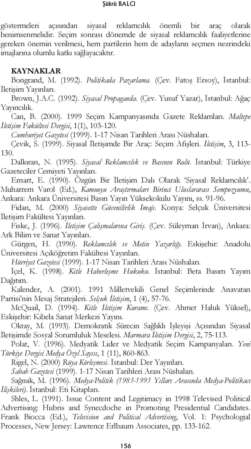 (1992). Politikada Pazarlama. (Çev. Fatoş Ersoy), İstanbul: İletişim Yayınları. Brown, J.A.C. (1992). Siyasal Propaganda. (Çev. Yusuf Yazar), İstanbul: Ağaç Yayıncılık. Can, B. (2000).