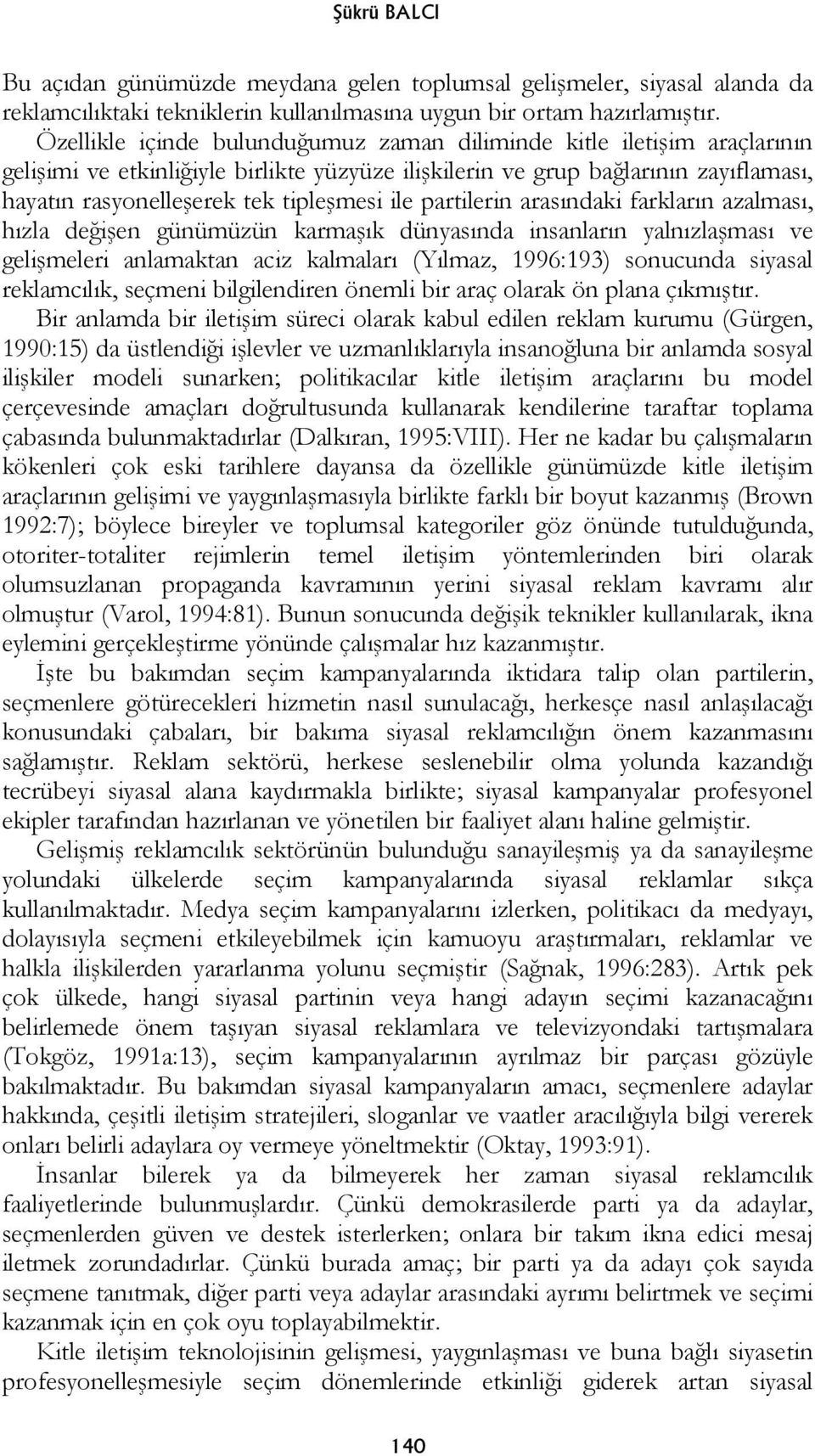 ile partilerin arasındaki farkların azalması, hızla değişen günümüzün karmaşık dünyasında insanların yalnızlaşması ve gelişmeleri anlamaktan aciz kalmaları (Yılmaz, 1996:193) sonucunda siyasal