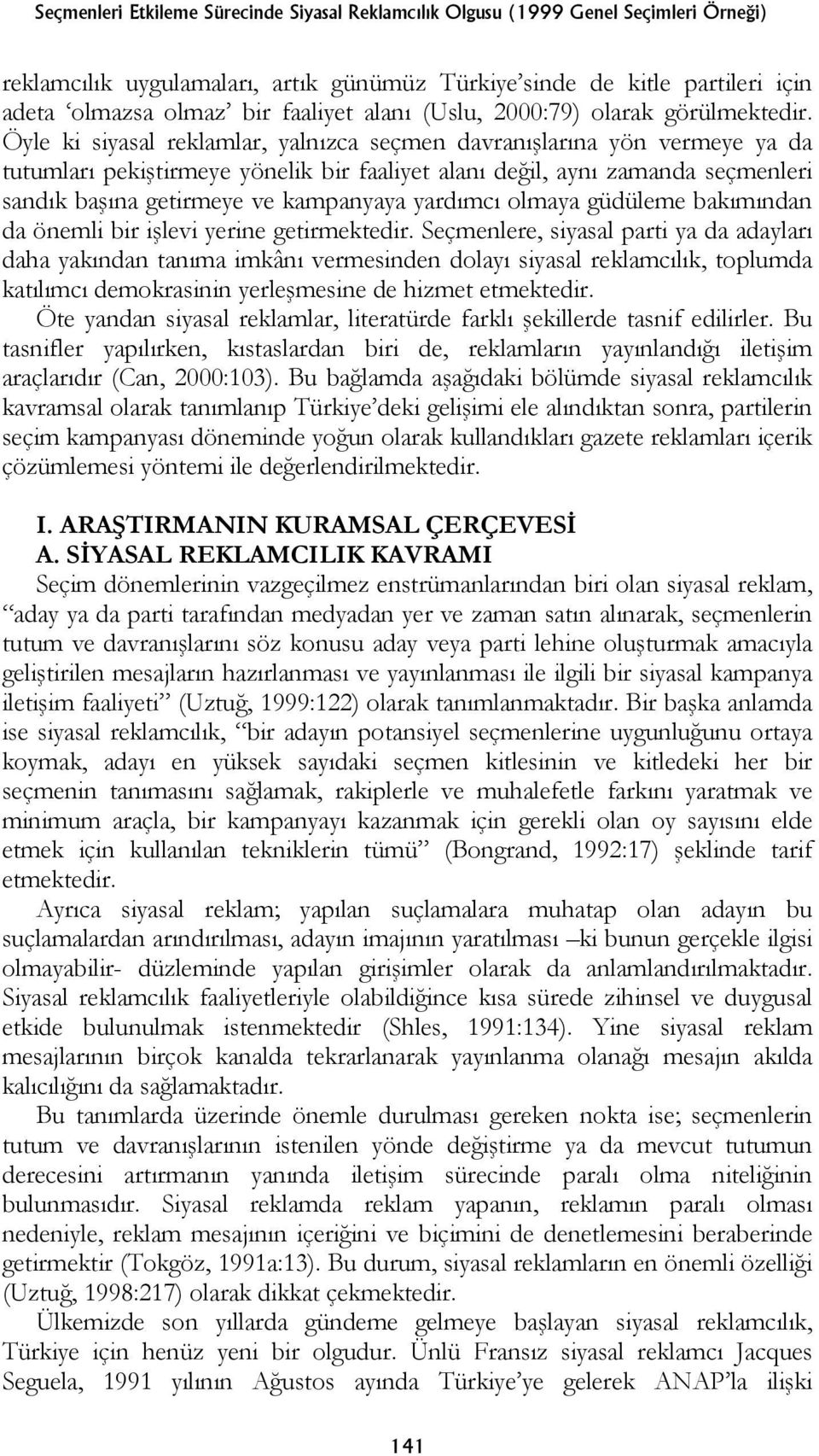 Öyle ki siyasal reklamlar, yalnızca seçmen davranışlarına yön vermeye ya da tutumları pekiştirmeye yönelik bir faaliyet alanı değil, aynı zamanda seçmenleri sandık başına getirmeye ve kampanyaya