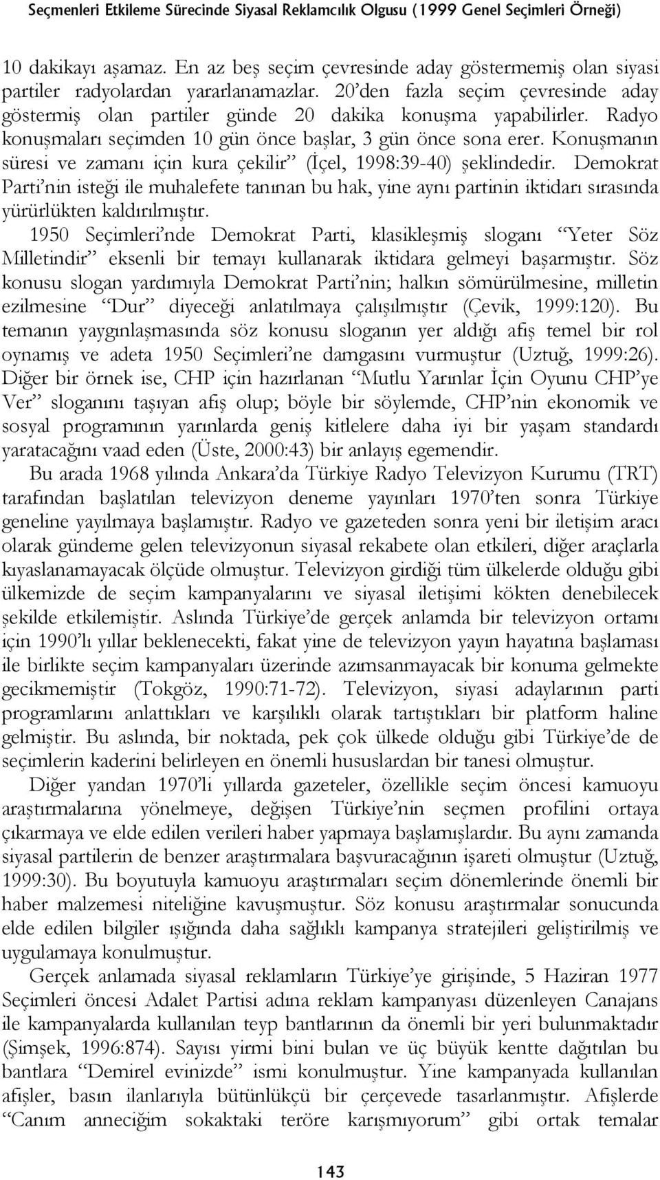 Konuşmanın süresi ve zamanı için kura çekilir (İçel, 1998:39-40) şeklindedir. Demokrat Parti nin isteği ile muhalefete tanınan bu hak, yine aynı partinin iktidarı sırasında yürürlükten kaldırılmıştır.