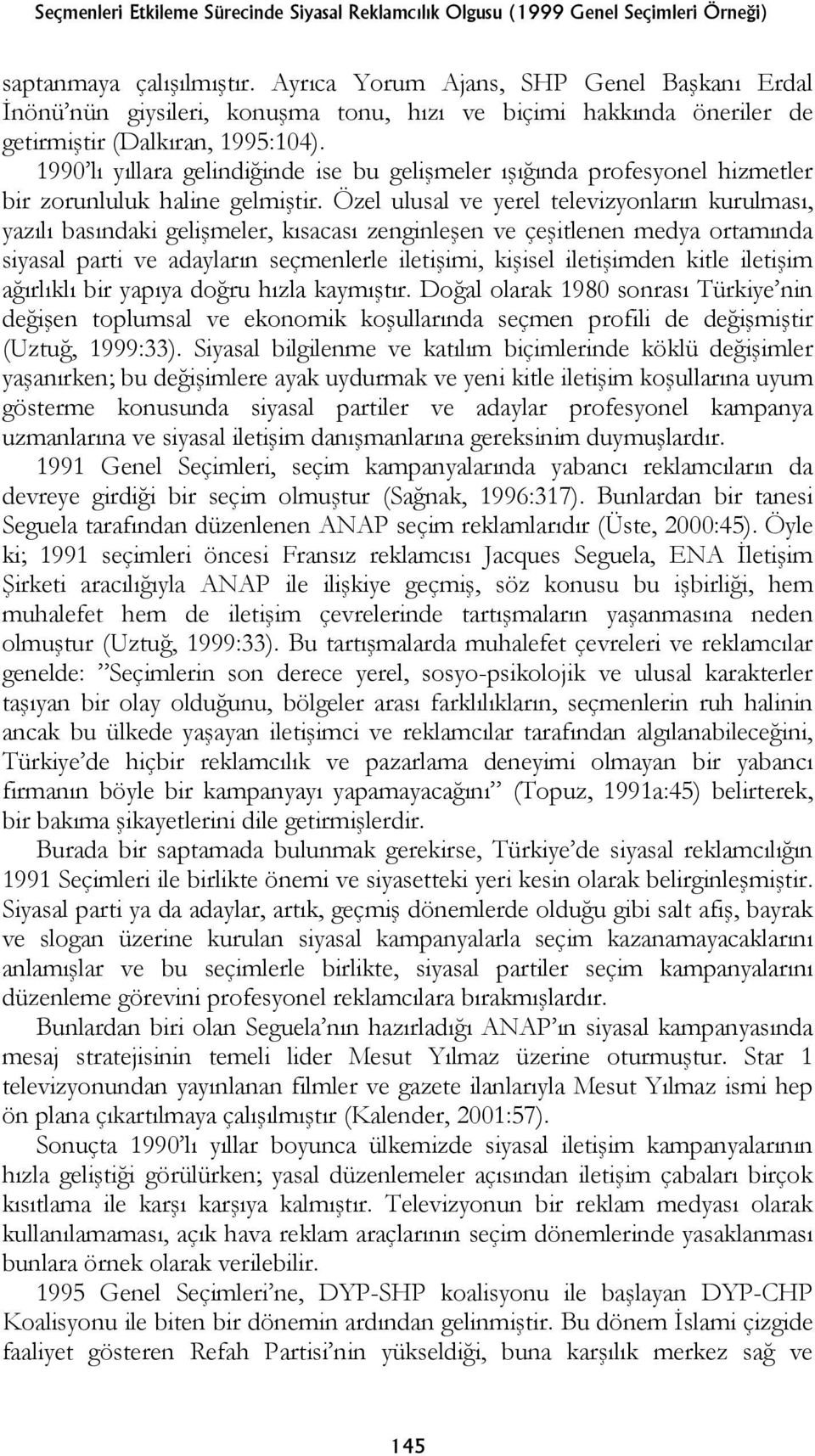 1990 lı yıllara gelindiğinde ise bu gelişmeler ışığında profesyonel hizmetler bir zorunluluk haline gelmiştir.