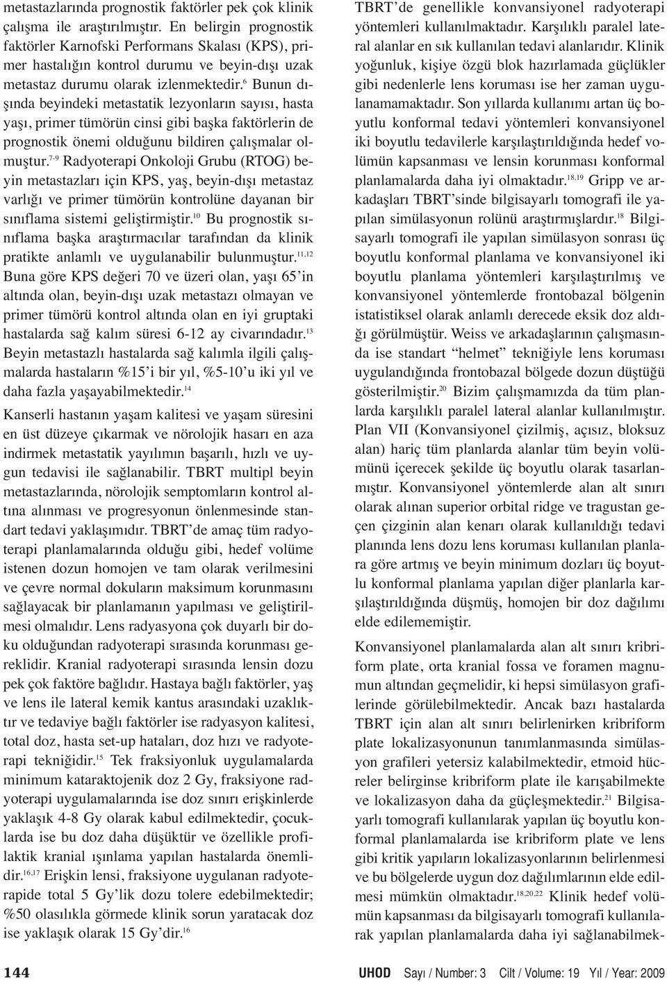 6 Bunun dışında beyindeki metastatik lezyonların sayısı, hasta yaşı, primer tümörün cinsi gibi başka faktörlerin de prognostik önemi olduğunu bildiren çalışmalar olmuştur.