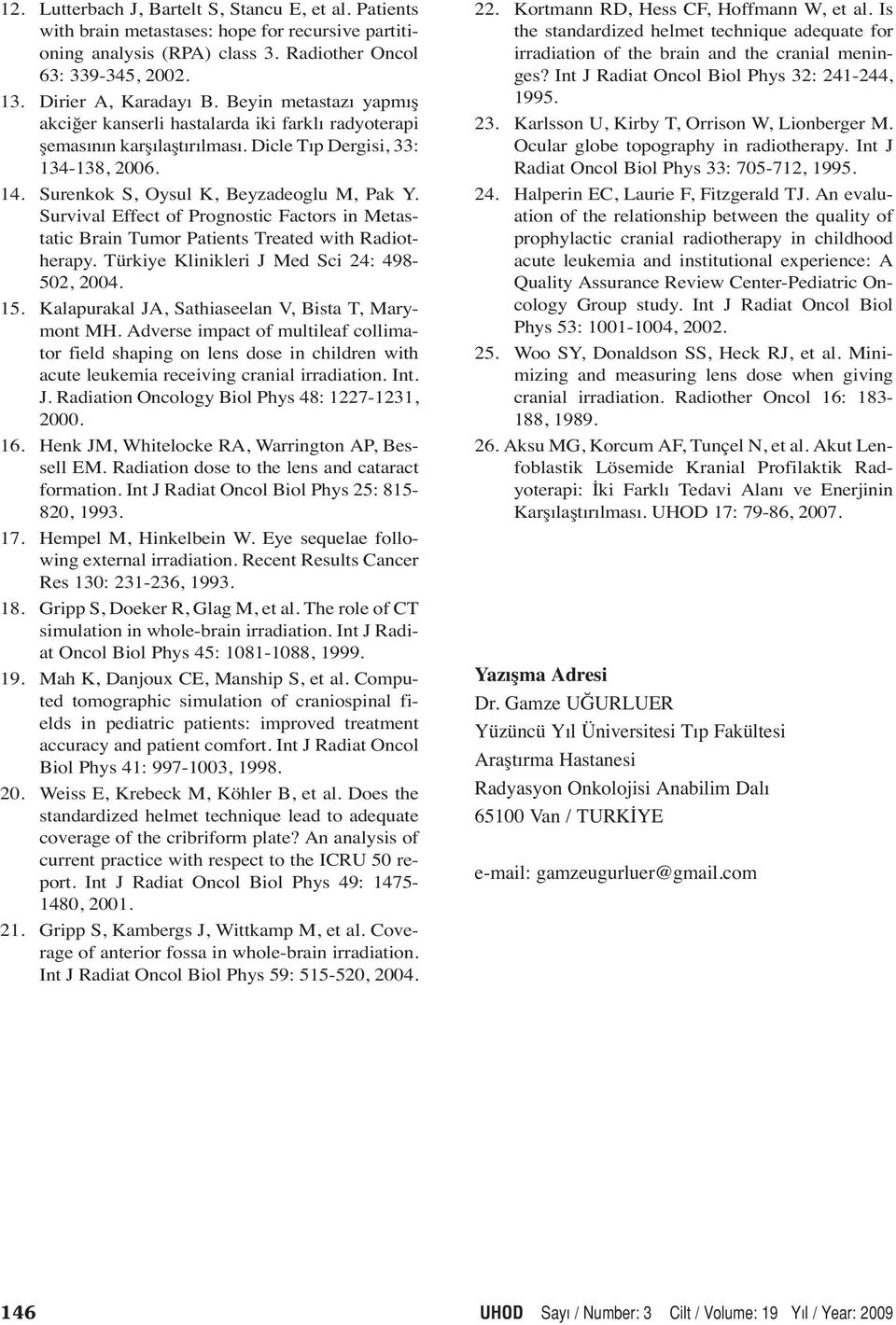 Survival Effect of Prognostic Factors in Metastatic Brain Tumor Patients Treated with Radiotherapy. Türkiye Klinikleri J Med Sci 24: 498-502, 2004. 15.