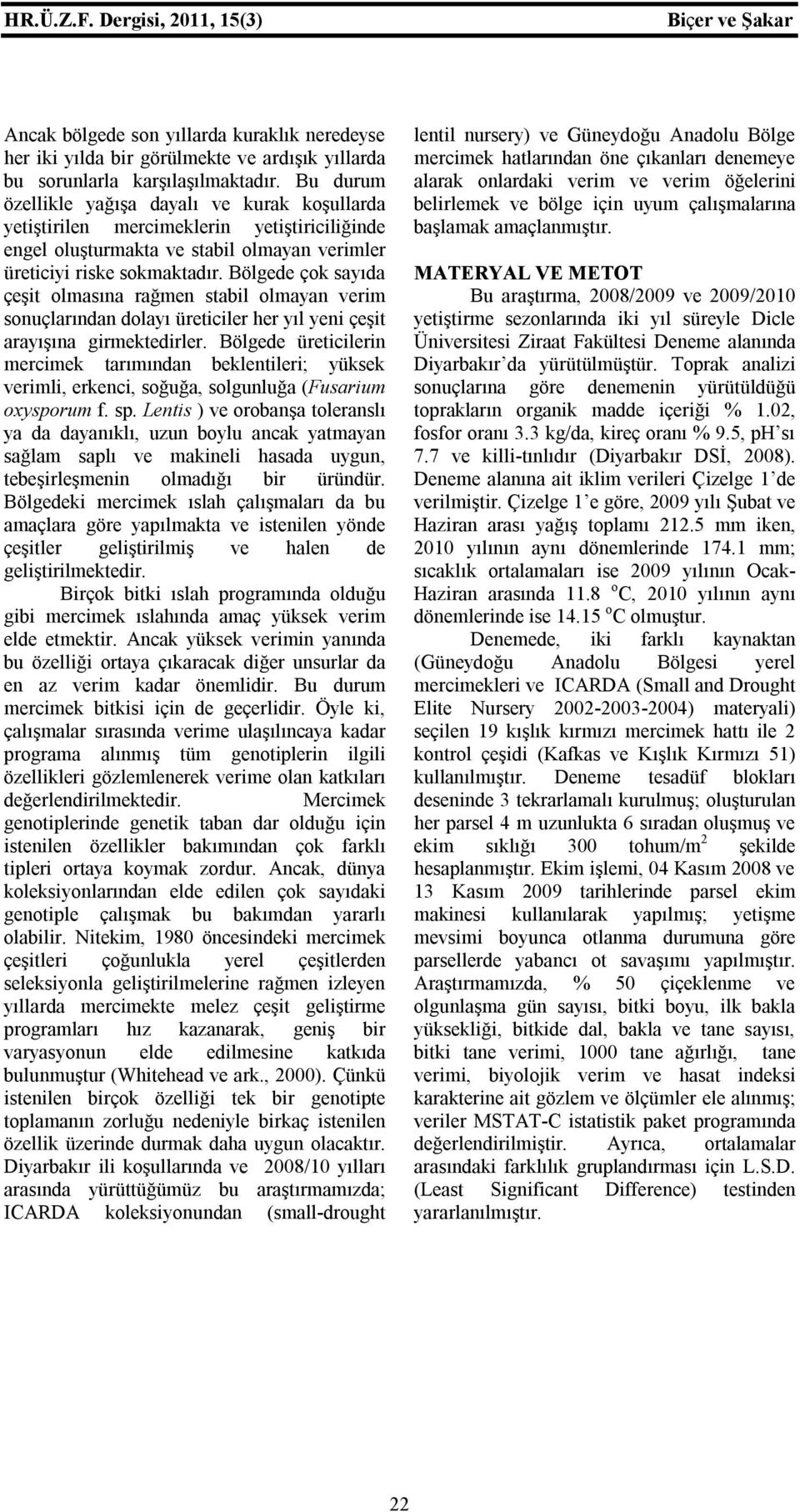 Bölgede çok sayıda çeşit olmasına rağmen stabil olmayan verim sonuçlarından dolayı üreticiler her yıl yeni çeşit arayışına girmektedirler.