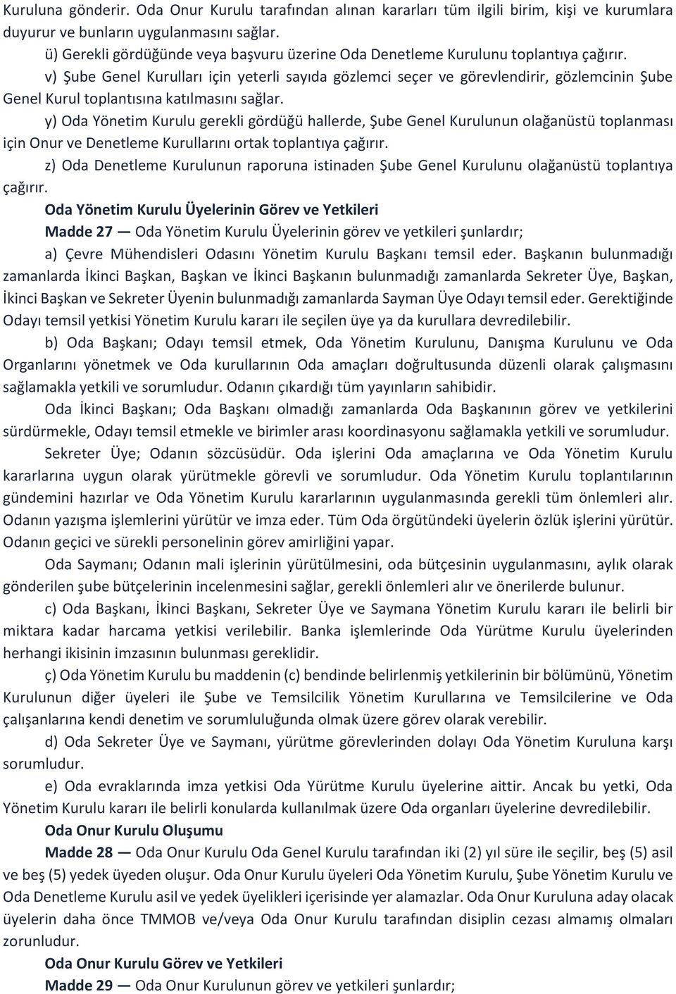 v) Şube Genel Kurulları için yeterli sayıda gözlemci seçer ve görevlendirir, gözlemcinin Şube Genel Kurul toplantısına katılmasını sağlar.