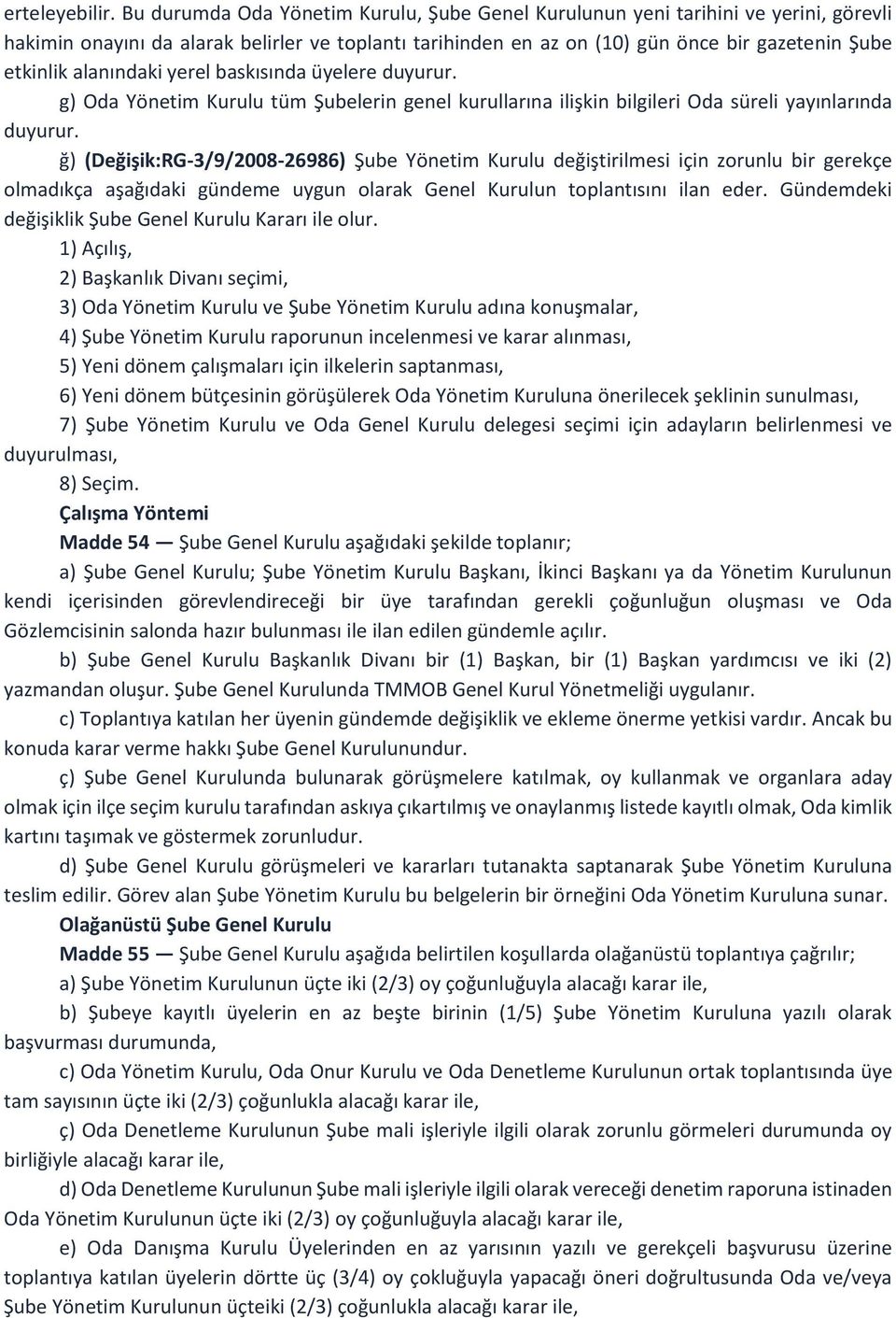 alanındaki yerel baskısında üyelere duyurur. g) Oda Yönetim Kurulu tüm Şubelerin genel kurullarına ilişkin bilgileri Oda süreli yayınlarında duyurur.