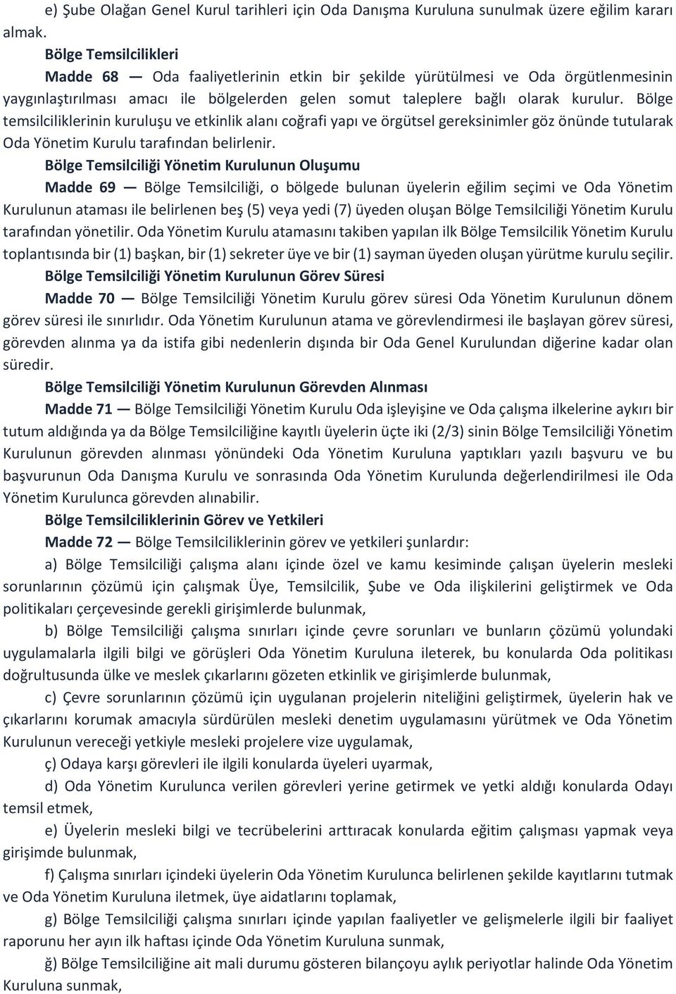 Bölge temsilciliklerinin kuruluşu ve etkinlik alanı coğrafi yapı ve örgütsel gereksinimler göz önünde tutularak Oda Yönetim Kurulu tarafından belirlenir.