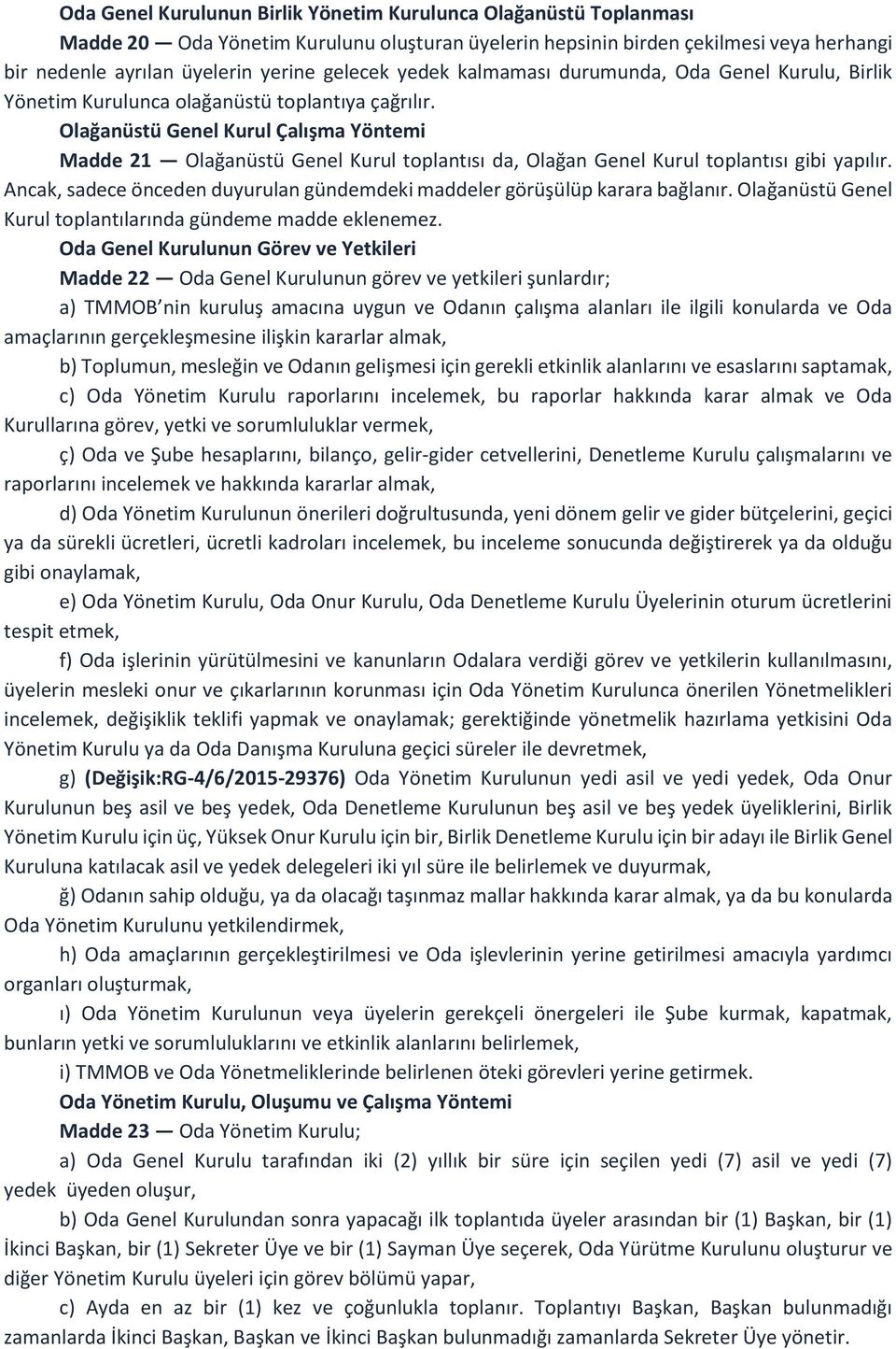 Olağanüstü Genel Kurul Çalışma Yöntemi Madde 21 Olağanüstü Genel Kurul toplantısı da, Olağan Genel Kurul toplantısı gibi yapılır.