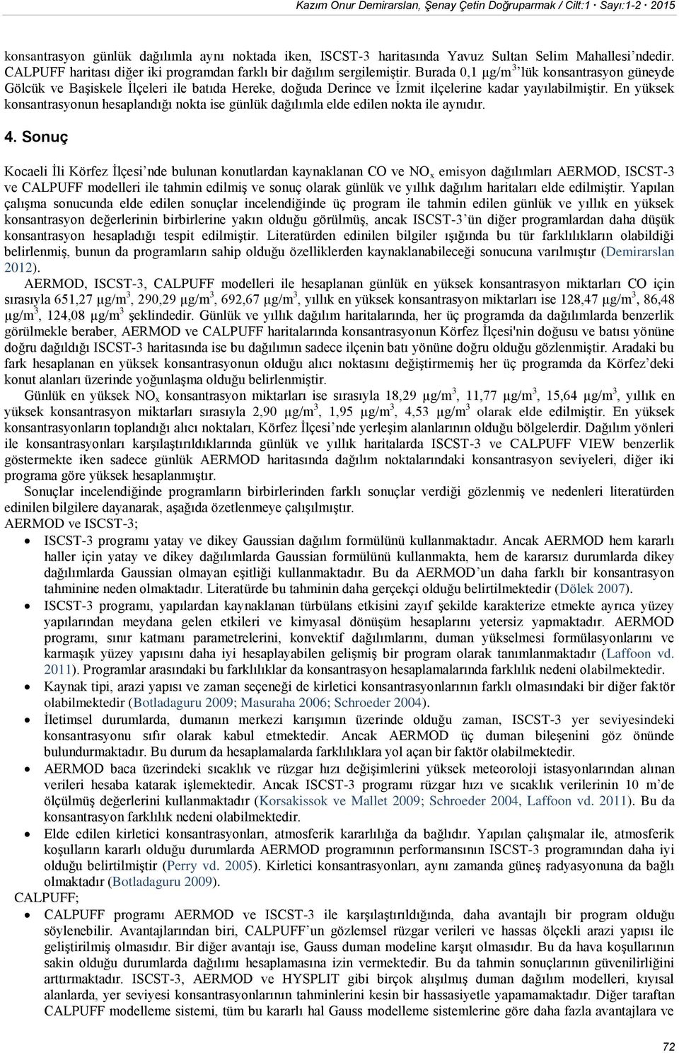 Burada 0,1 µg/m 3 lük konsantrasyon güneyde Gölcük ve Başiskele İlçeleri ile batıda Hereke, doğuda Derince ve İzmit ilçelerine kadar yayılabilmiştir.