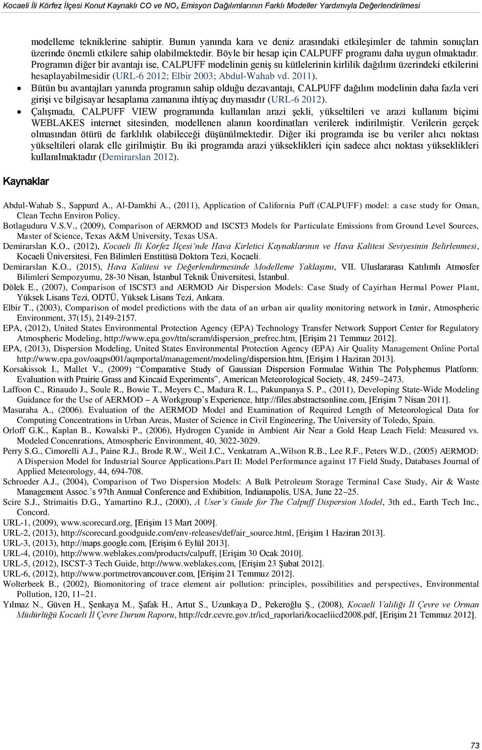 Programın diğer bir avantajı ise, CALPUFF modelinin geniş su kütlelerinin kirlilik dağılımı üzerindeki etkilerini hesaplayabilmesidir (URL-6 2012; Elbir 2003; Abdul-Wahab vd. 2011).