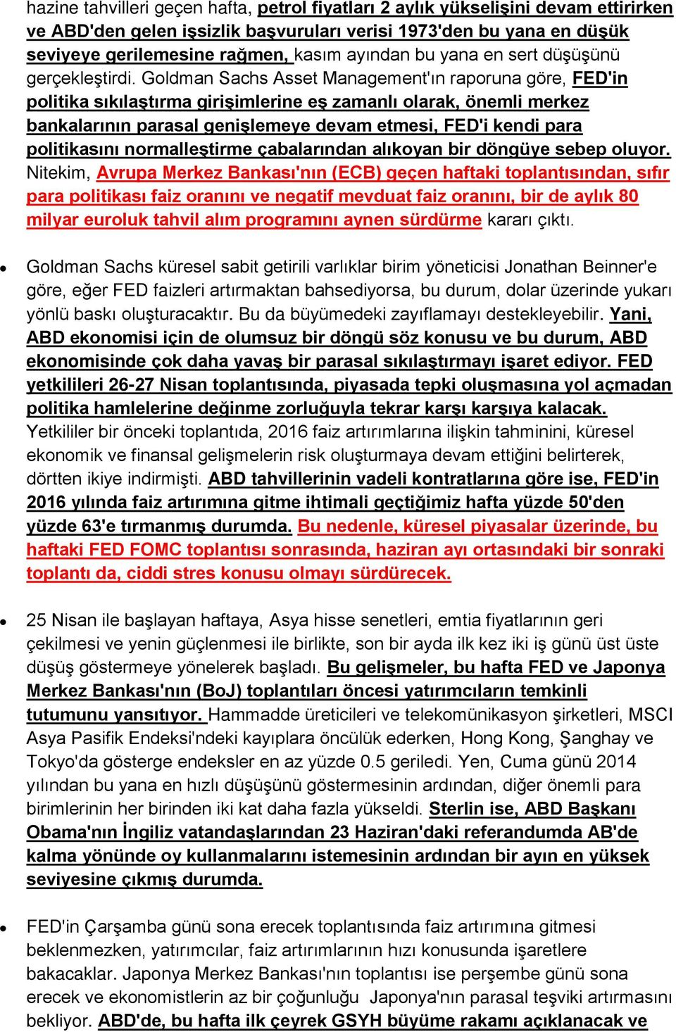 Goldman Sachs Asset Management'ın raporuna göre, FED'in politika sıkılaştırma girişimlerine eş zamanlı olarak, önemli merkez bankalarının parasal genişlemeye devam etmesi, FED'i kendi para