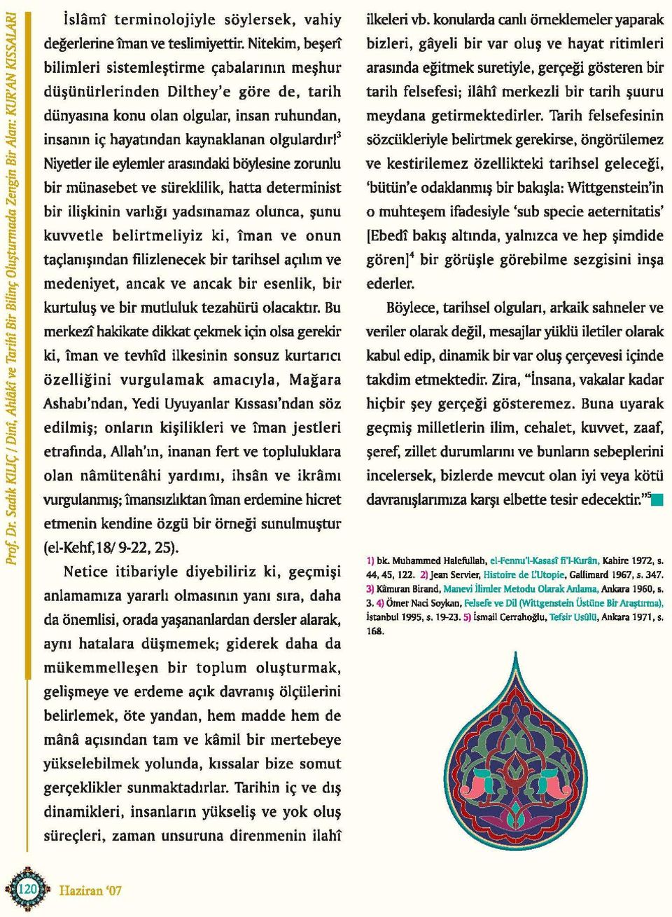 Niyetler ile eylemler arasındaki böylesine zorunlu bir münasebet ve süreklilik, hatta determinist bir ilişkinin varlığı yadsınamaz olunca, şunu kuvvetle belirtmeliyiz ki, iman ve onun taçlanışından