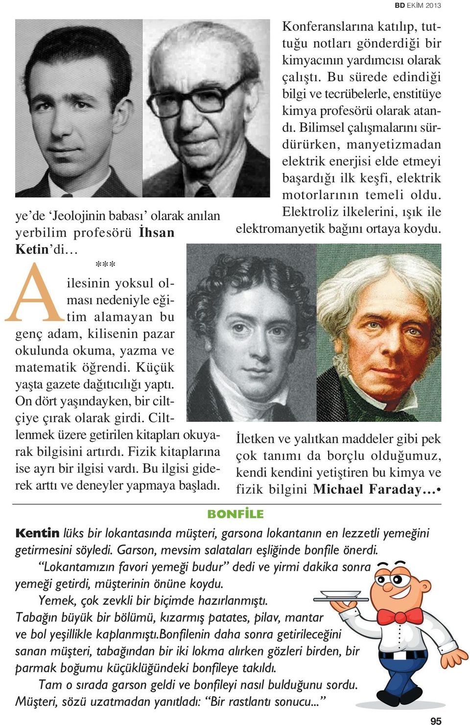 Bu ilgisi giderek artt ve deneyler yapmaya bafllad. BD EK M 2013 Konferanslar na kat l p, tuttu u notlar gönderdi i bir kimyac n n yard mc s olarak çal flt.