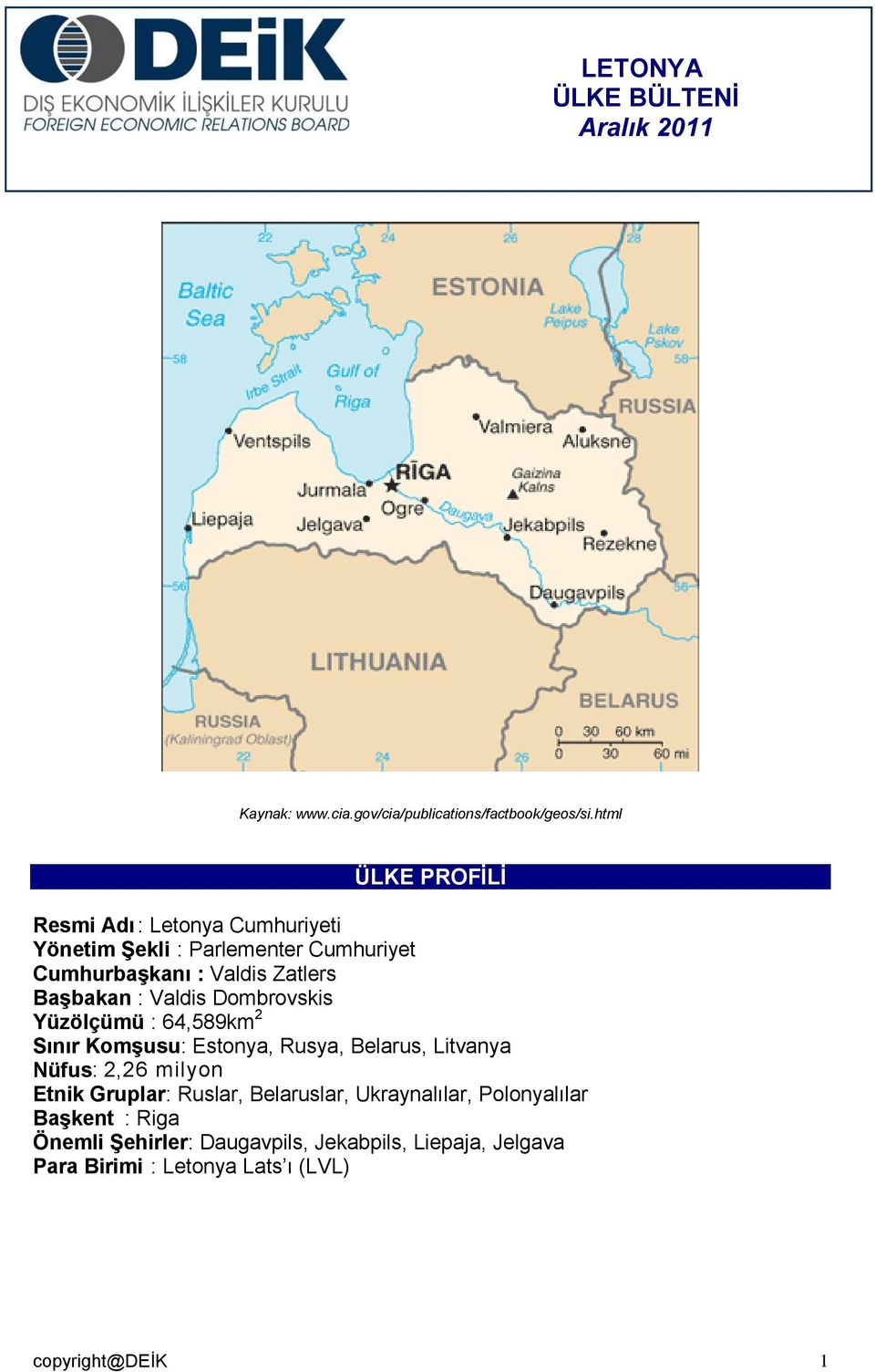 Valdis Dombrovskis Yüzölçümü : 64,589km 2 Sınır Komşusu: Estonya, Rusya, Belarus, Litvanya Nüfus: 2,26 milyon Etnik Gruplar: