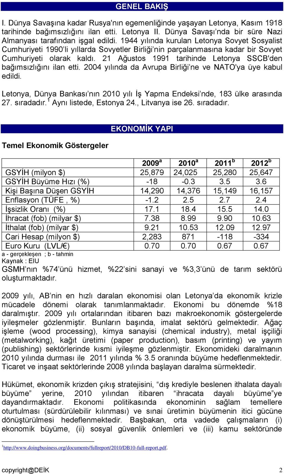 1944 yılında kurulan Letonya Sovyet Sosyalist Cumhuriyeti 1990 li yıllarda Sovyetler Birliği nin parçalanmasına kadar bir Sovyet Cumhuriyeti olarak kaldı.