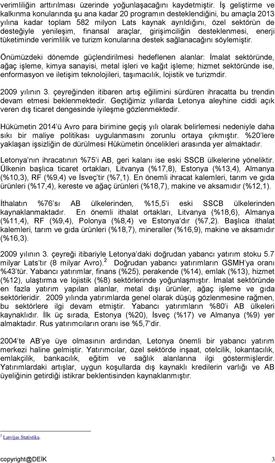 araçlar, girişimciliğin desteklenmesi, enerji tüketiminde verimlilik ve turizm konularına destek sağlanacağını söylemiştir.