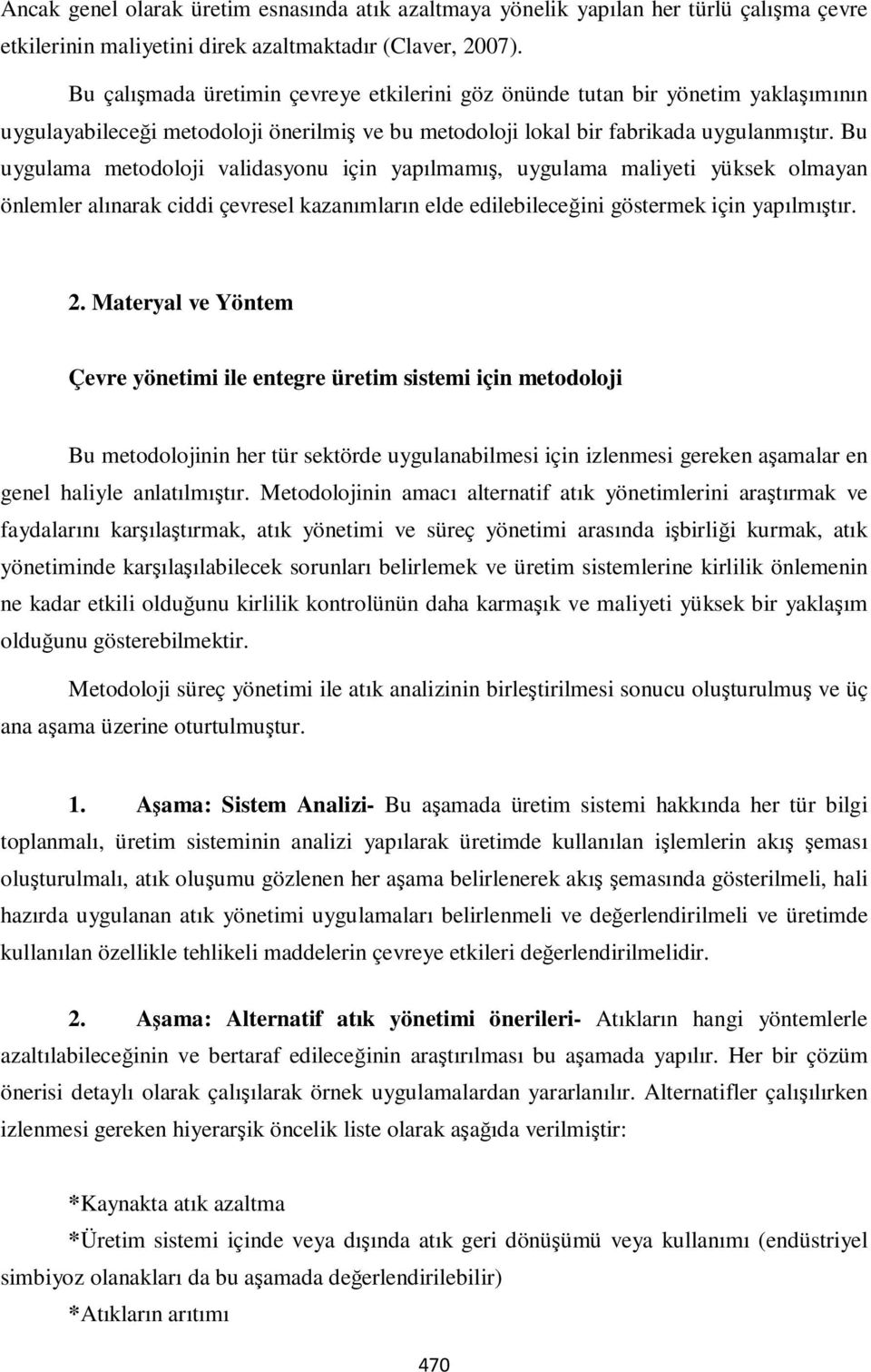 Bu uygulama metodoloji validasyonu için yapılmamış, uygulama maliyeti yüksek olmayan önlemler alınarak ciddi çevresel kazanımların elde edilebileceğini göstermek için yapılmıştır. 2.