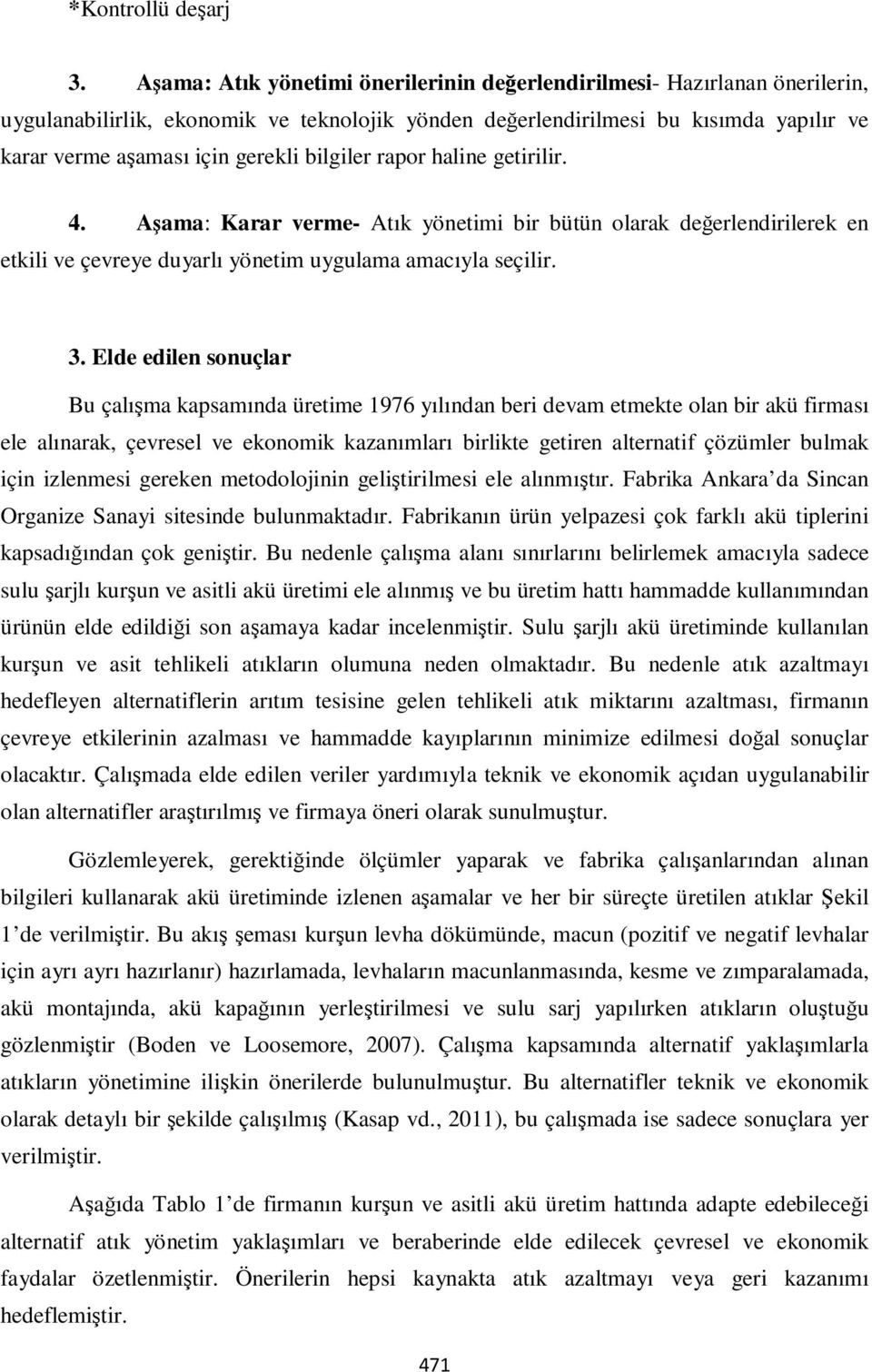 bilgiler rapor haline getirilir. 4. Aşama: Karar verme- Atık yönetimi bir bütün olarak değerlendirilerek en etkili ve çevreye duyarlı yönetim uygulama amacıyla seçilir. 3.