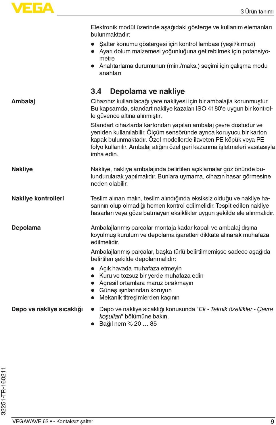 4 Depolama ve nakliye Cihazınız kullanılacağı yere nakliyesi için bir ambalajla korunmuştur. Bu kapsamda, standart nakliye kazaları ISO 4180'e uygun bir kontrolle güvence altına alınmıştır.