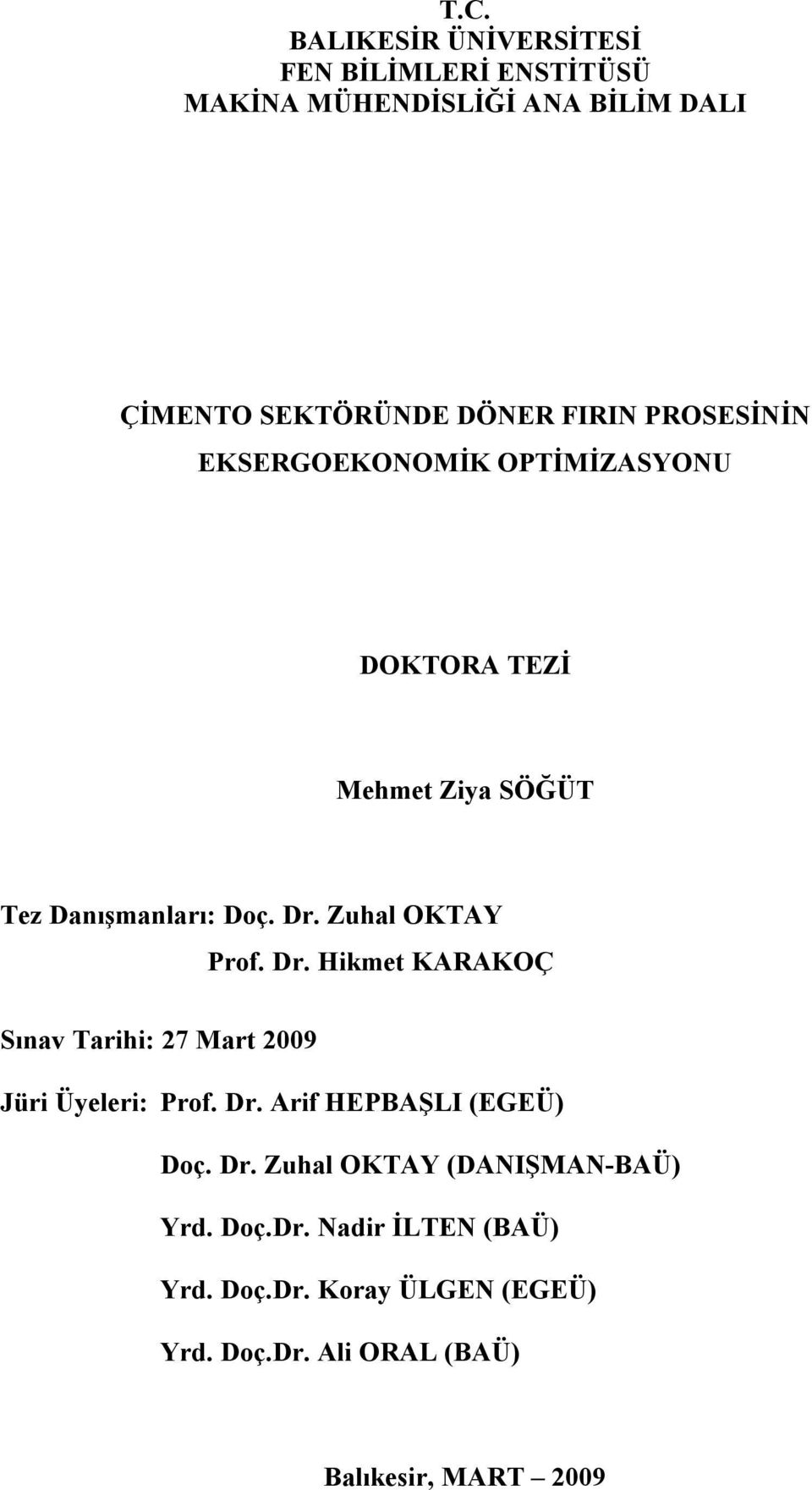 Dr. Hikmet KARAKOÇ Sınav Tarihi: 27 Mart 2009 Jüri Üyeleri: Prof. Dr. Arif HEPBAŞLI (EGEÜ) Doç. Dr. Zuhal OKTAY (DANIŞMAN-BAÜ) Yrd.