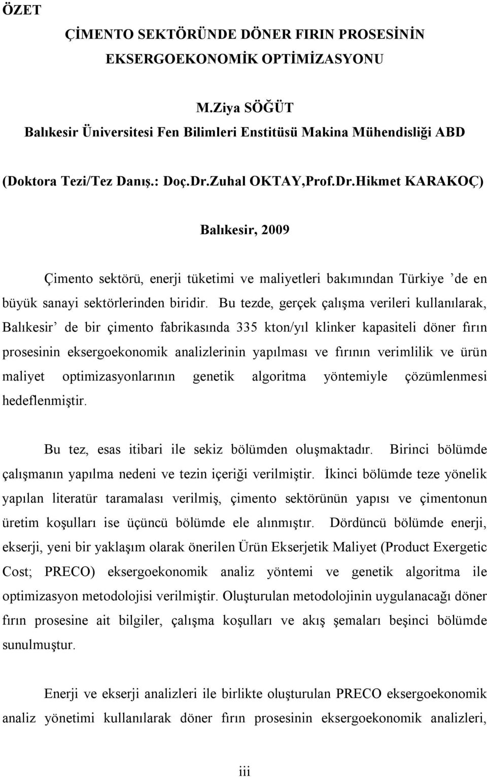 Bu tezde, gerçek çalışma verileri kullanılarak, Balıkesir de bir çimento fabrikasında 335 kton/yıl klinker kapasiteli döner fırın prosesinin eksergoekonomik analizlerinin yapılması ve fırının