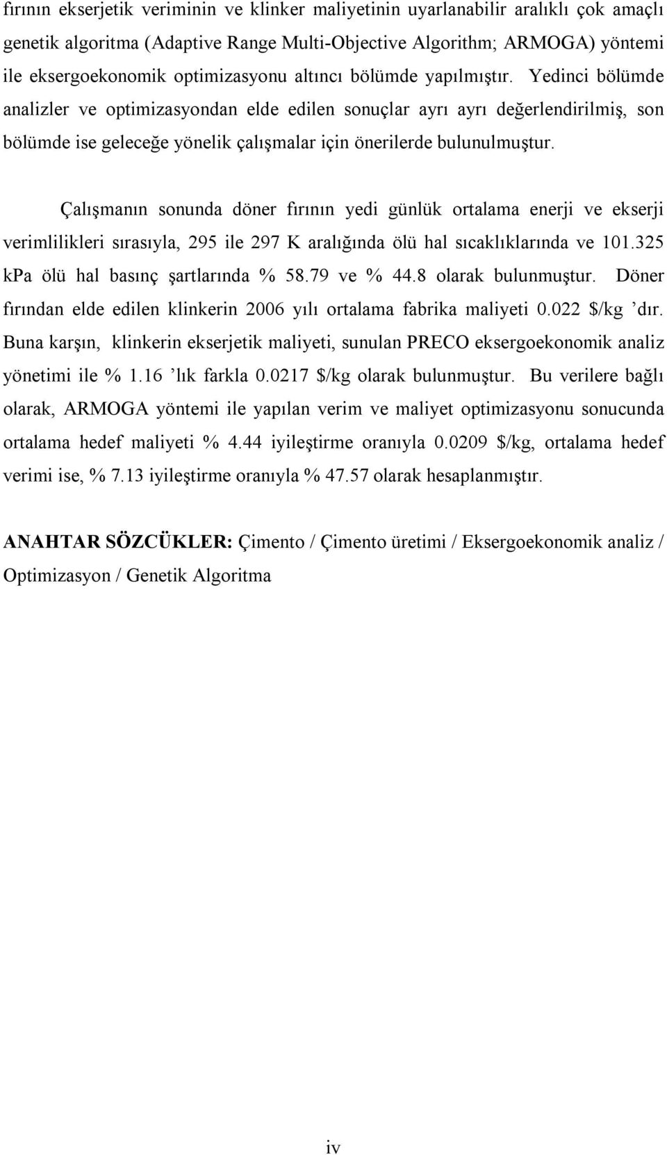 Çalışmanın sonunda döner fırının yedi günlük ortalama enerji ve ekserji verimlilikleri sırasıyla, 295 ile 297 K aralığında ölü hal sıcaklıklarında ve 101.325 kpa ölü hal basınç şartlarında % 58.