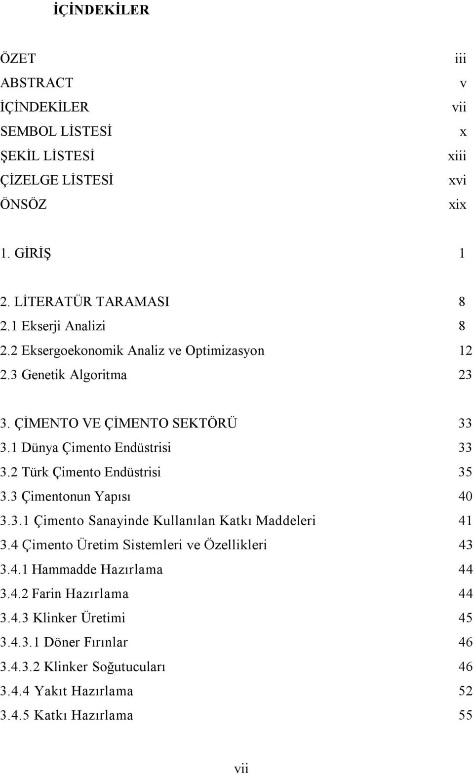 2 Türk Çimento Endüstrisi 35 3.3 Çimentonun Yapısı 40 3.3.1 Çimento Sanayinde Kullanılan Katkı Maddeleri 41 3.4 Çimento Üretim Sistemleri ve Özellikleri 43 3.4.1 Hammadde Hazırlama 44 3.