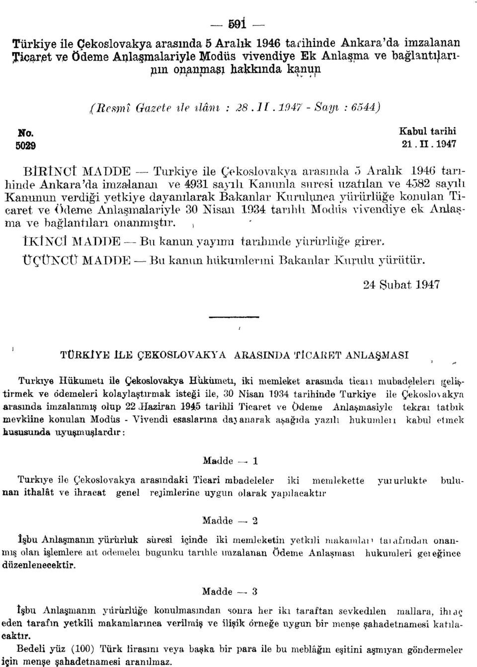 1947 BİRİNCİ MADDE Türkiye ile Çekoslovakya arasında 5 Aralık 1946 tarihinde 'da imzalanan ve 4931 sayılı Kanımla suresi uzatılan ve 4o32 sayılı Kanunun verdiği yetkiye dayanılarak Bakanlar Kurulunca
