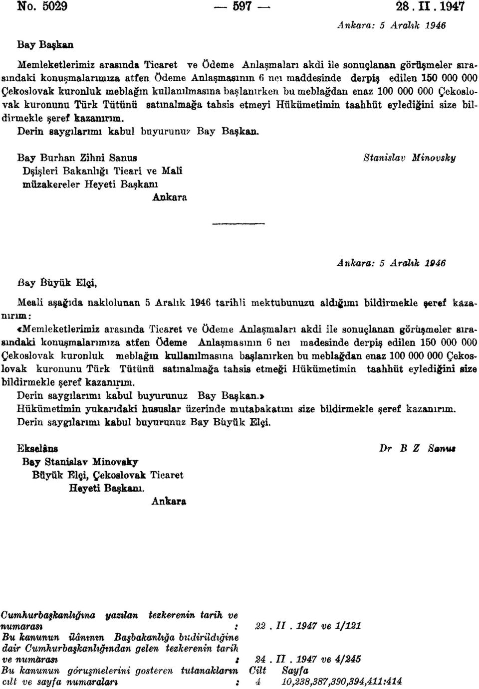 edilen 150 000 000 Çekoslovak kuronluk meblağın kullanılmasına başlanırken bu meblağdan enaz 100 000 000 Çekoslovak kuronunu Türk Tütünü satmalmağa tahsis etmeyi Hükümetimin taahhüt eylediğini size