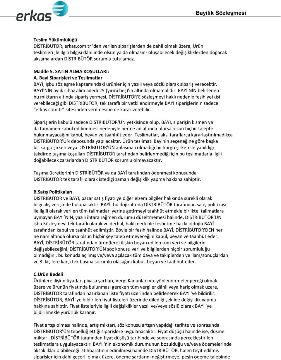 Madde 5. SATIN ALMA KOŞULLARI: A. Bayi Siparişleri ve Teslimatlar BAYİ, işbu sözleşme kapsamındaki ürünler için yazılı veya sözlü olarak sipariş verecektir.