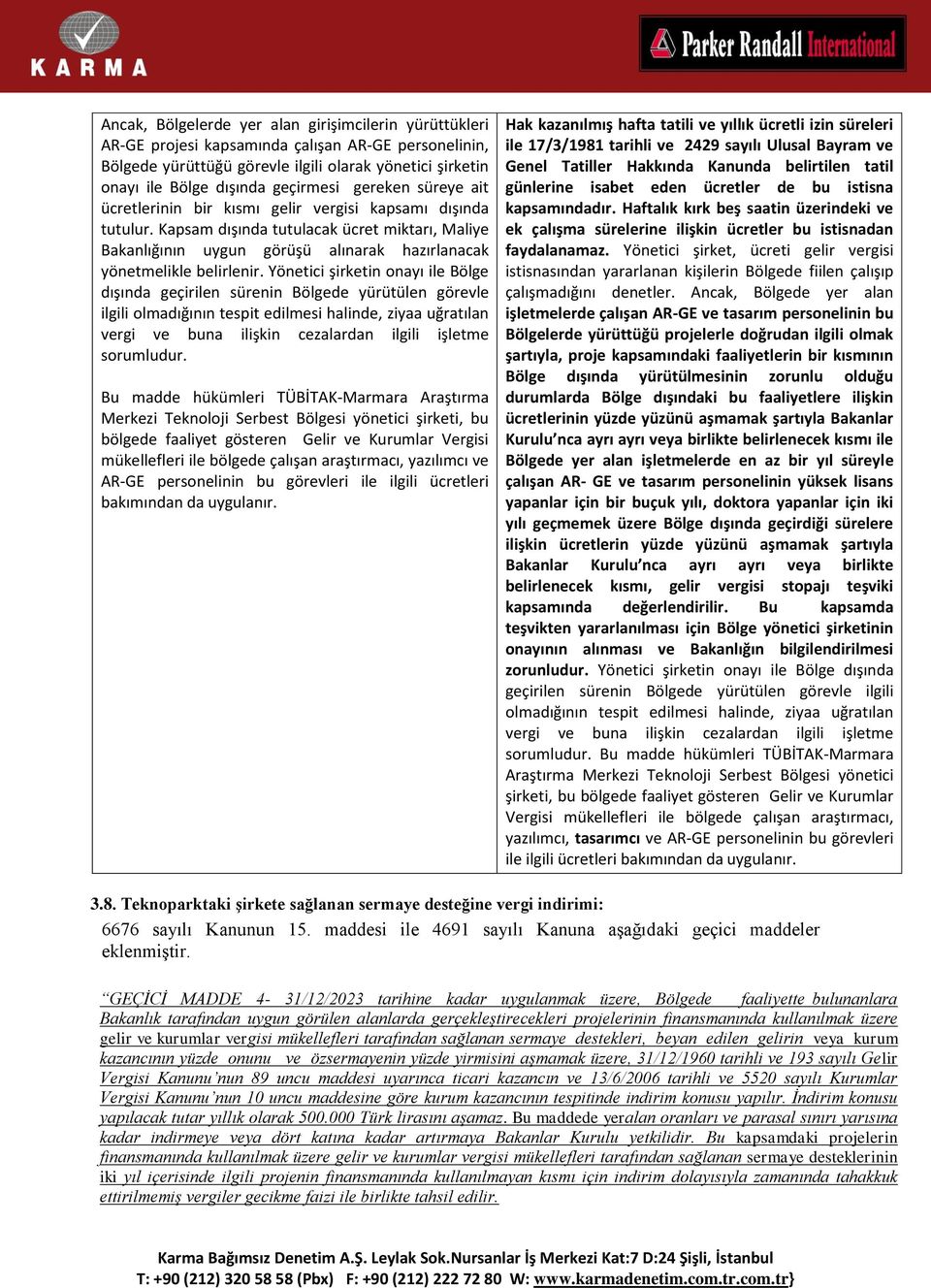 Yönetici şirketin onayı ile Bölge dışında geçirilen sürenin Bölgede yürütülen görevle ilgili olmadığının tespit edilmesi halinde, ziyaa uğratılan vergi ve buna ilişkin cezalardan ilgili işletme