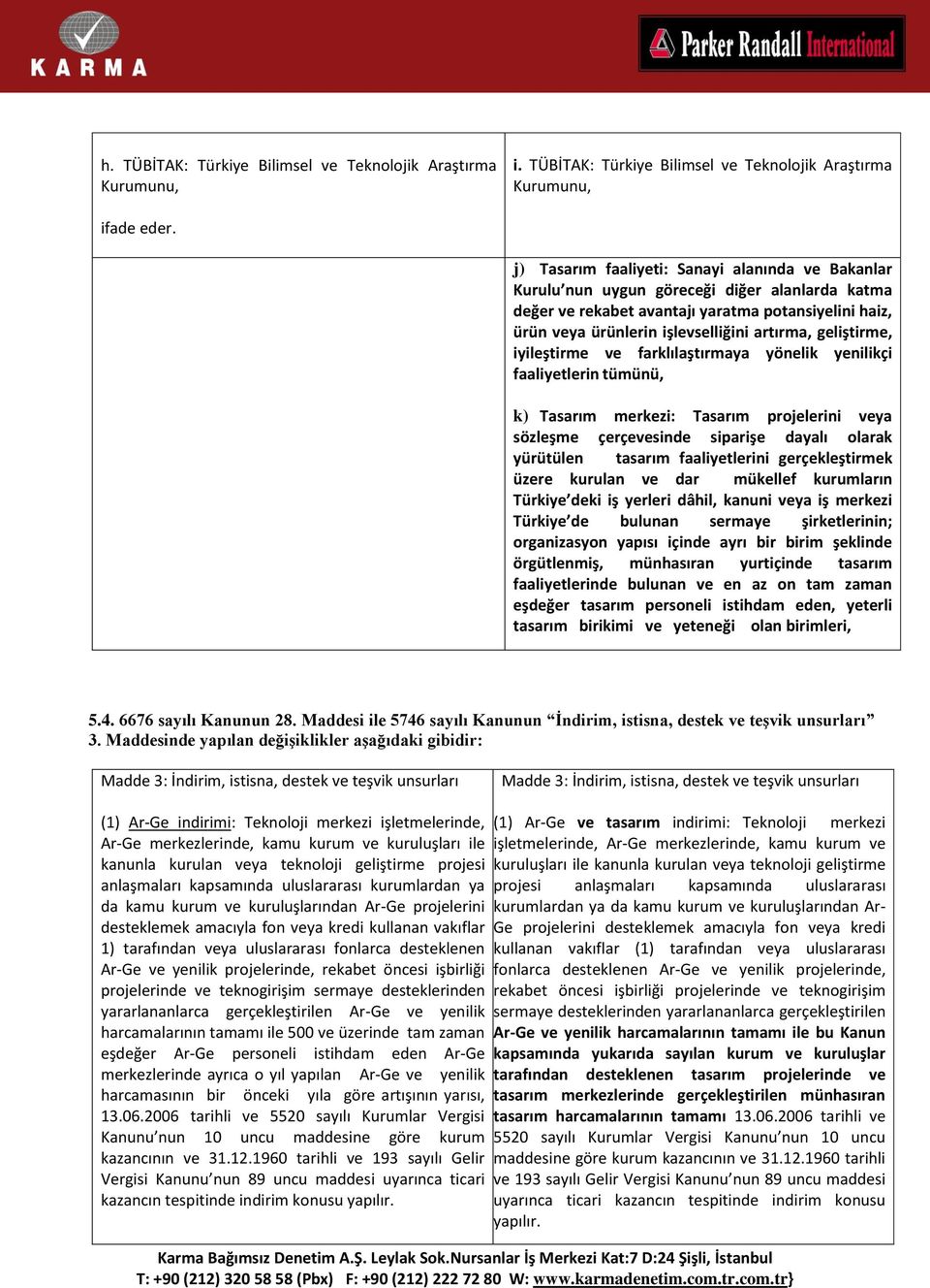 geliştirme, iyileştirme ve farklılaştırmaya yönelik yenilikçi faaliyetlerin tümünü, k) Tasarım merkezi: Tasarım projelerini veya sözleşme çerçevesinde siparişe dayalı olarak yürütülen tasarım