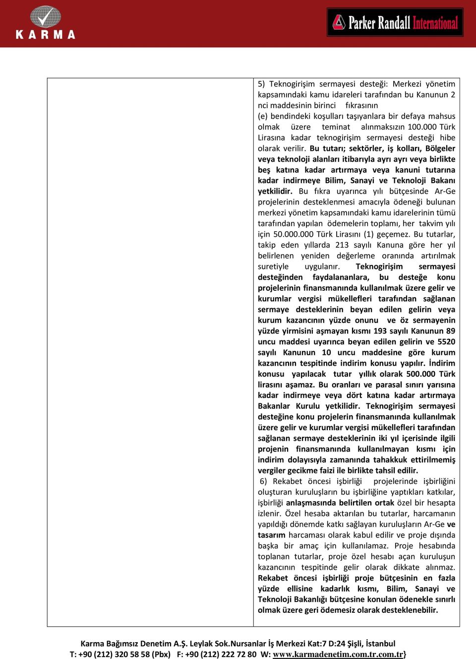 Bu tutarı; sektörler, iş kolları, Bölgeler veya teknoloji alanları itibarıyla ayrı ayrı veya birlikte beş katına kadar artırmaya veya kanuni tutarına kadar indirmeye Bilim, Sanayi ve Teknoloji Bakanı