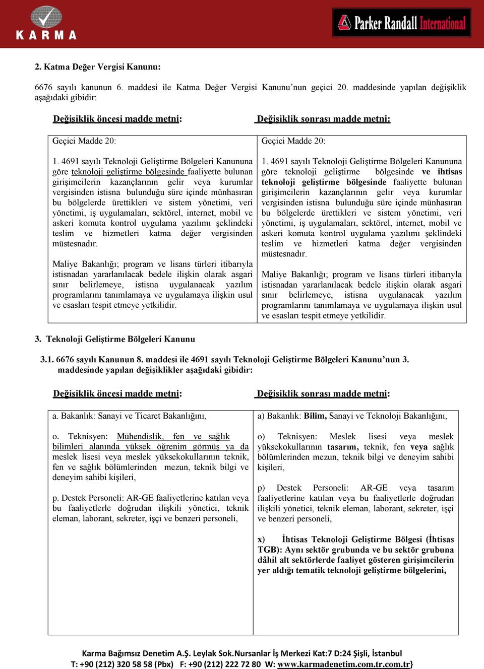 4691 sayılı Teknoloji Geliştirme Bölgeleri Kanununa göre teknoloji geliştirme bölgesinde faaliyette bulunan girişimcilerin kazançlarının gelir veya kurumlar vergisinden istisna bulunduğu süre içinde