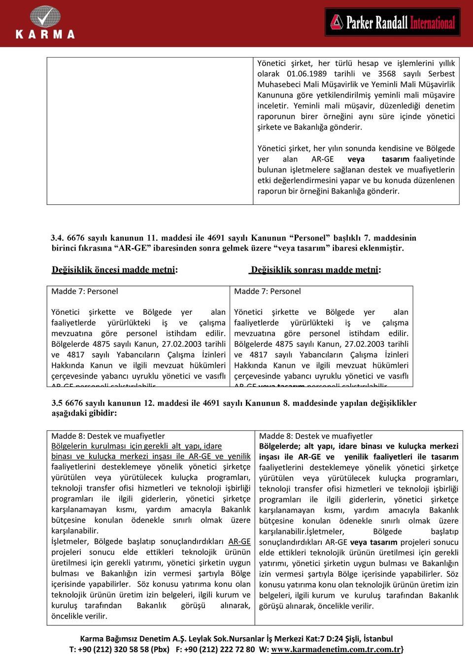 Yeminli mali müşavir, düzenlediği denetim raporunun birer örneğini aynı süre içinde yönetici şirkete ve Bakanlığa gönderir.