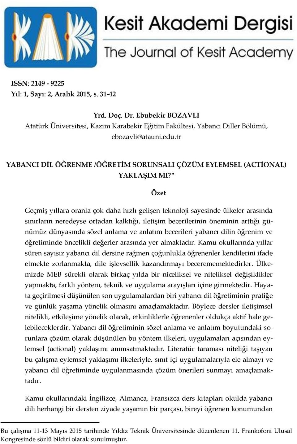 Özet Geçmiş yıllara oranla çok daha hızlı gelişen teknoloji sayesinde ülkeler arasında sınırların neredeyse ortadan kalktığı, iletişim becerilerinin öneminin arttığı günümüz dünyasında sözel anlama