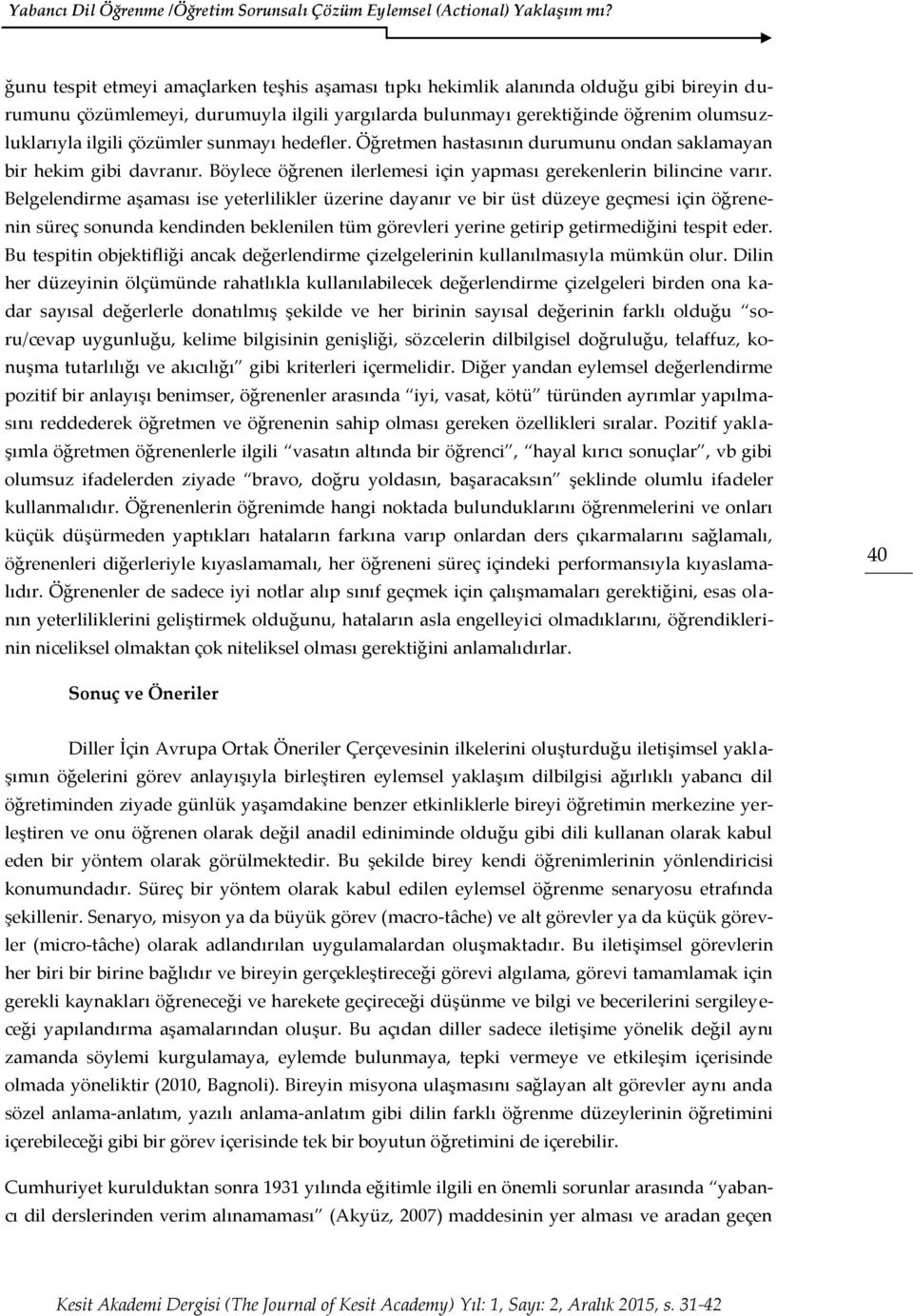 Belgelendirme aşaması ise yeterlilikler üzerine dayanır ve bir üst düzeye geçmesi için öğrenenin süreç sonunda kendinden beklenilen tüm görevleri yerine getirip getirmediğini tespit eder.