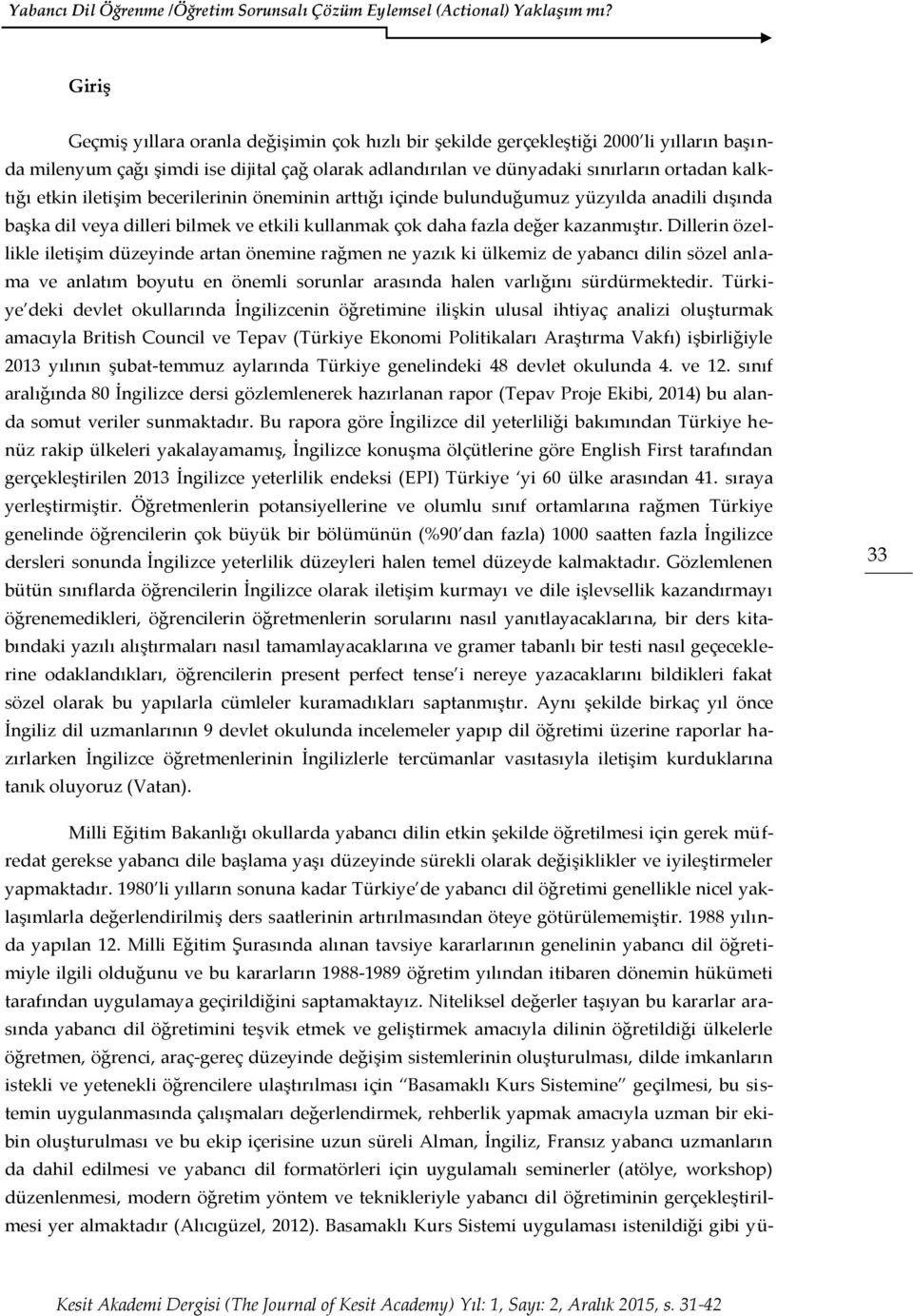 Dillerin özellikle iletişim düzeyinde artan önemine rağmen ne yazık ki ülkemiz de yabancı dilin sözel anlama ve anlatım boyutu en önemli sorunlar arasında halen varlığını sürdürmektedir.