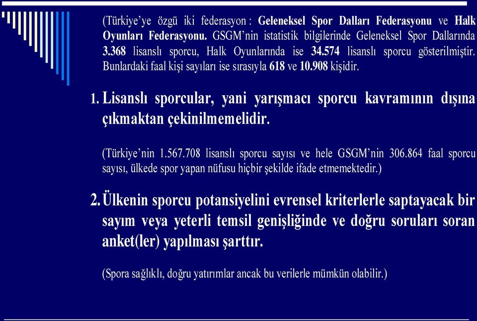 .908 kişidir. 1. Lisanslı sporcular, yani yarışmacı sporcu kavramının dışına çıkmaktan çekinilmemelidir. (Türkiye nin 1.567.708 lisanslı sporcu sayısı ve hele GSGM nin 306.