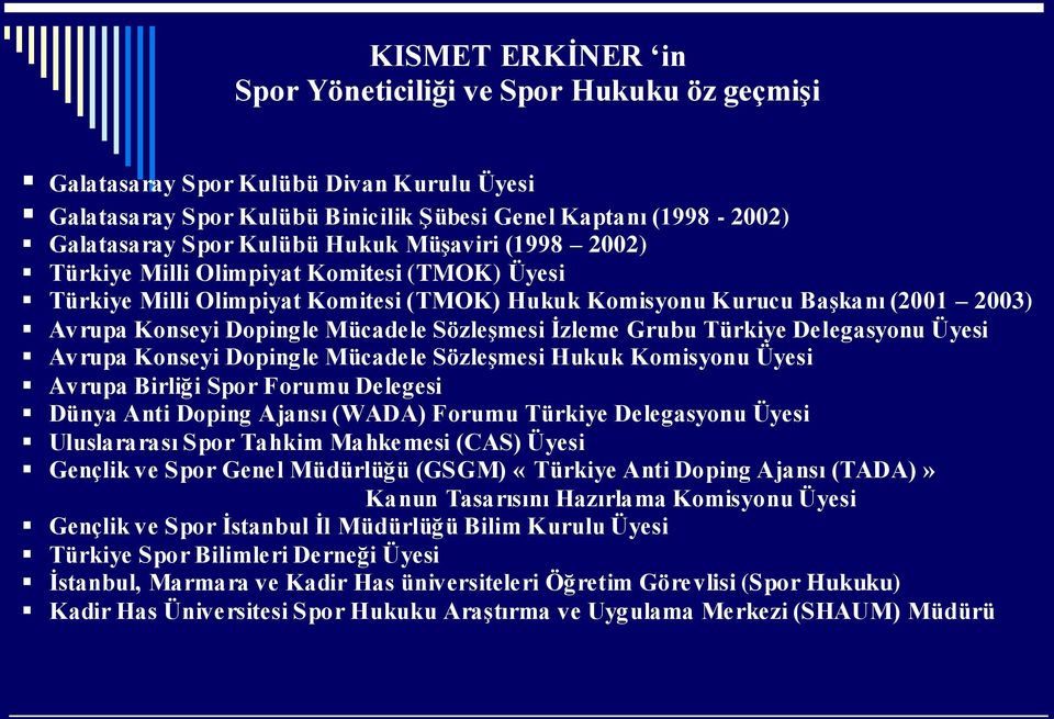 İzleme Grubu Türkiye Delegasyonu Üyesi Avrupa Konseyi Dopingle Mücadele Sözleşmesi Hukuk Komisyonu Üyesi Avrupa Birliği Spor Forumu Delegesi Dünya Anti Doping Ajansı (WADA) Forumu Türkiye Delegasyonu