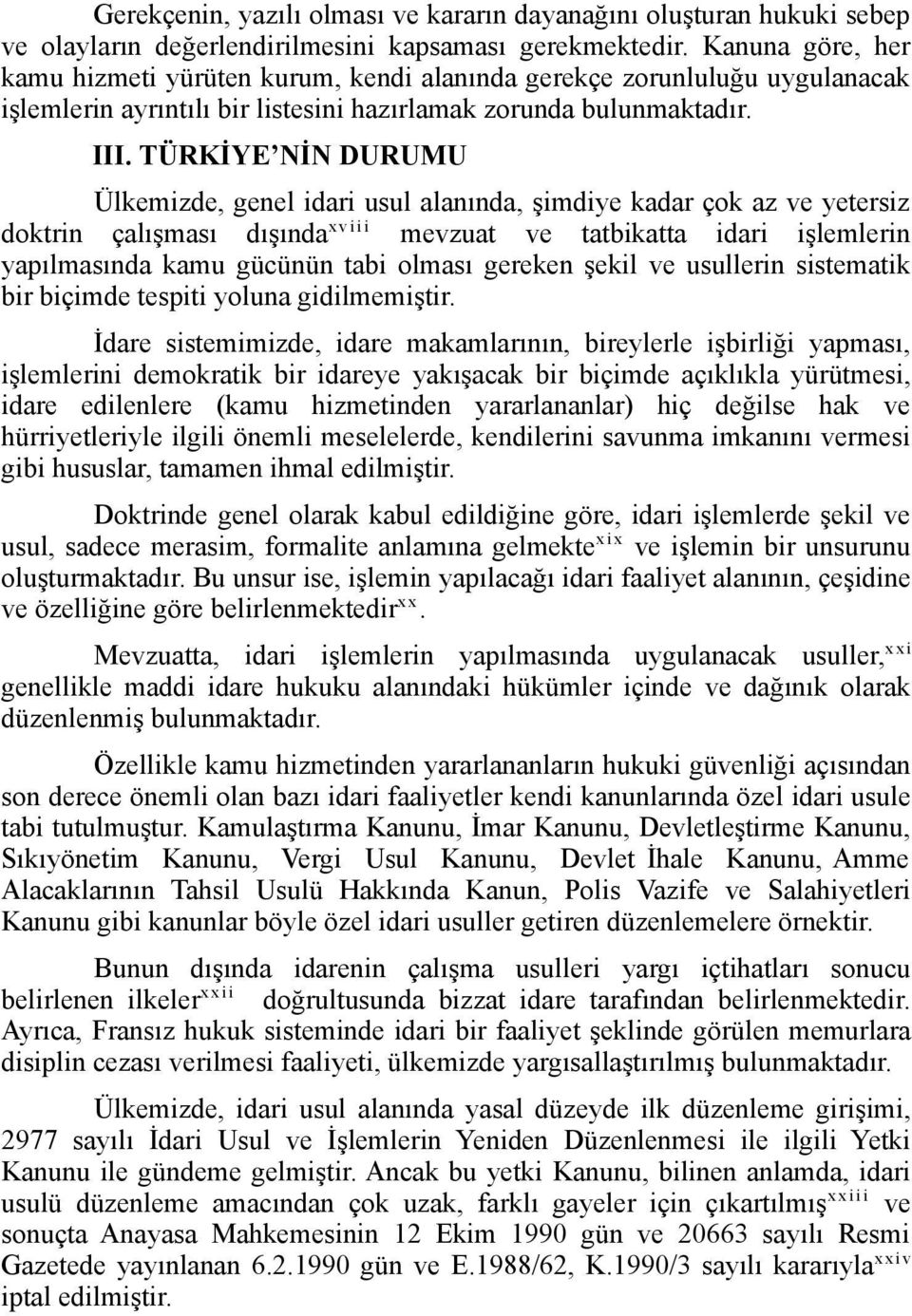 TÜRKİYE NİN DURUMU Ülkemizde, genel idari usul alanında, şimdiye kadar çok az ve yetersiz doktrin çalışması dışında x v i i i mevzuat ve tatbikatta idari işlemlerin yapılmasında kamu gücünün tabi