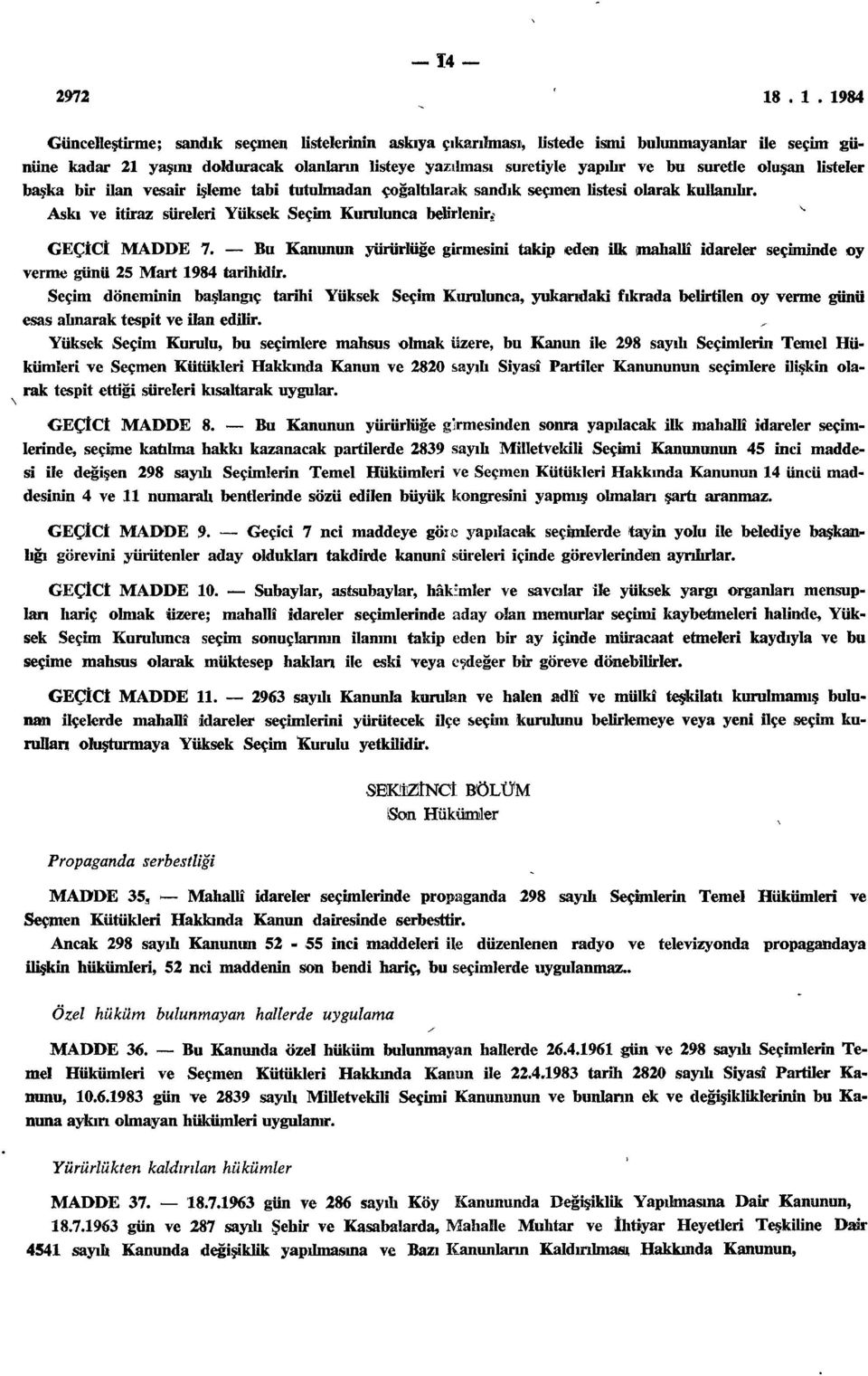 Bu Kanunun yürürlüğe girmesini takip eden ilk mahallî idareler seçiminde oy verme günü 25 Mart 1984 tarihidir.