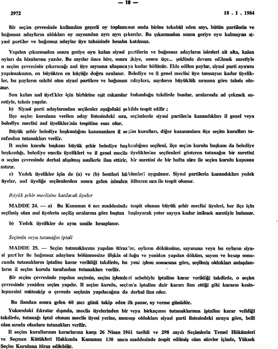 Yapılan çıkaıttnadaaı sonra geriye oyu kalan siyasî partilerin ve bağımsız adayların isimleri alt alta, kalan oylan da hizalarına yazılır. Bu sayılar önce bire, sonra ikiye, sonra üçe.